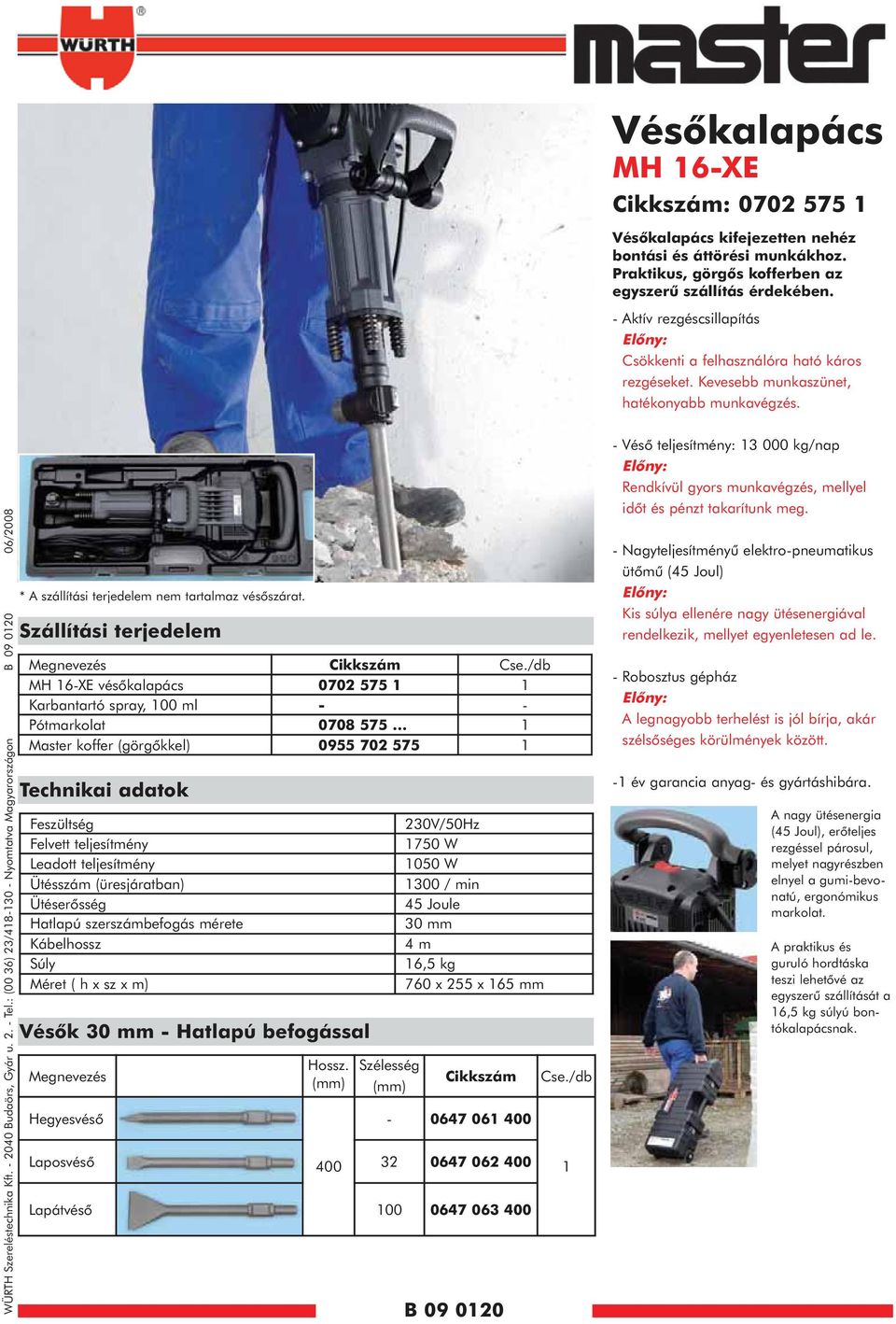 : (00 36) 23/48-30 - Nyomtatva Magyarországon B 09 020 06/2008 * A szállítási terjedelem nem tartalmaz vésõszárat. Szállítási terjedelem Megnevezés Cse.