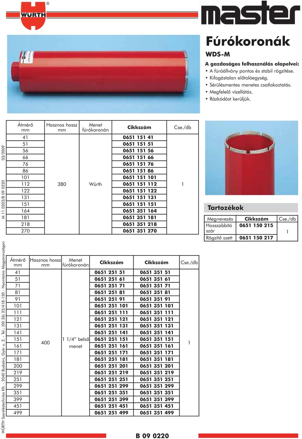 : (00 36) 23/48-30 - Nyomtatva Magyarországon M 0203/B 09 0220 03/2009 Átmérő mm 4 Hasznos hossz mm Menet fúrókoronán 065 5 4 5 065 5 5 56 065 5 56 66 065 5 66 76 065 5 76 86 065 5 86 0 065 5 0 2 380