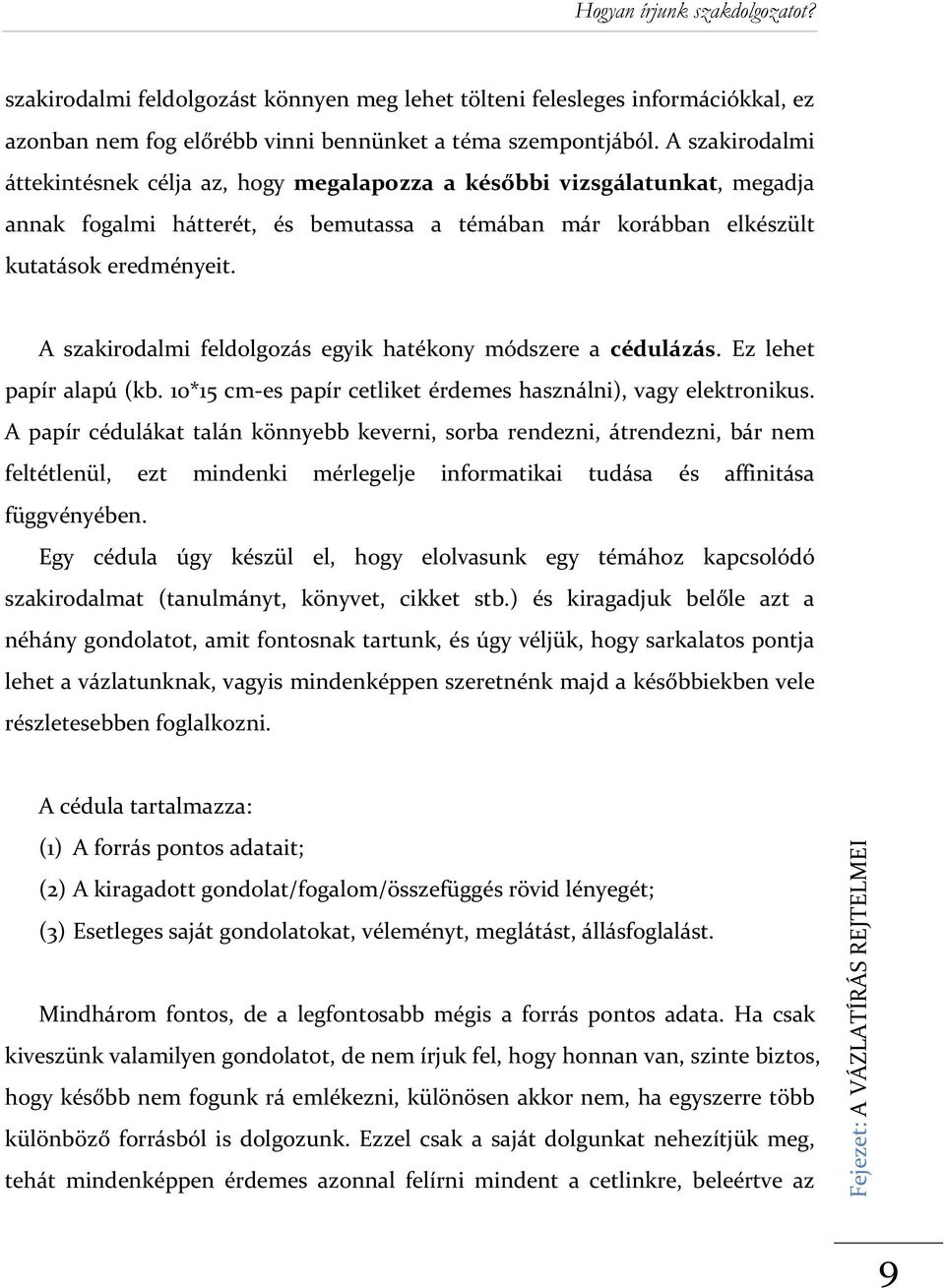 A szakirodalmi feldolgozás egyik hatékony módszere a cédulázás. Ez lehet papír alapú (kb. 10*15 cm-es papír cetliket érdemes használni), vagy elektronikus.