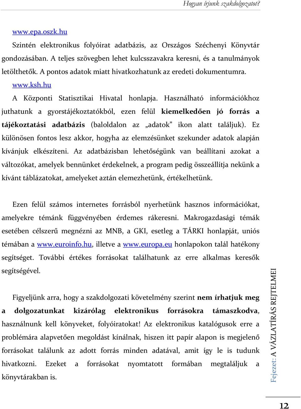 Használható információkhoz juthatunk a gyorstájékoztatókból, ezen felül kiemelkedően jó forrás a tájékoztatási adatbázis (baloldalon az adatok ikon alatt találjuk).