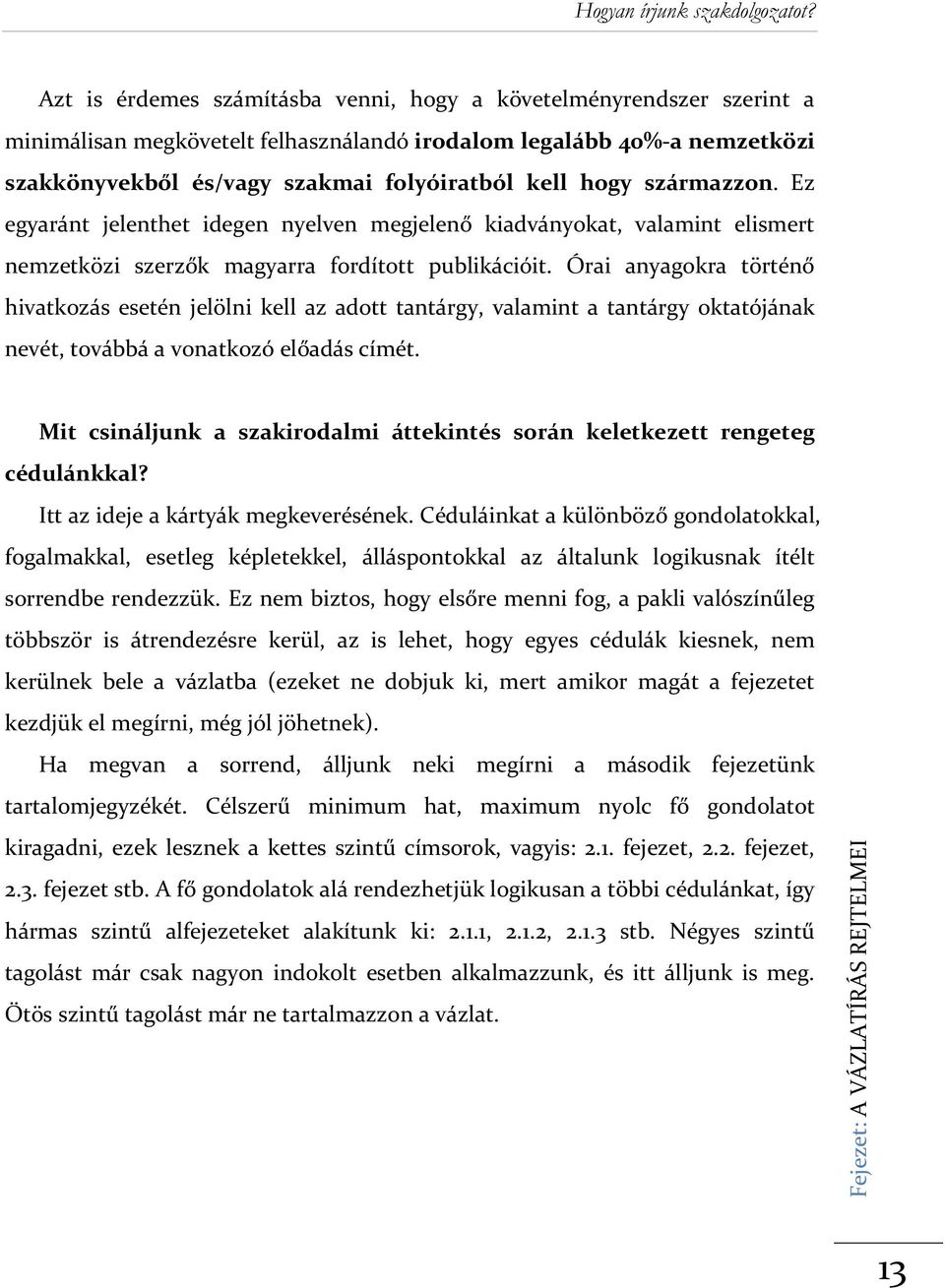 Órai anyagokra történő hivatkozás esetén jelölni kell az adott tantárgy, valamint a tantárgy oktatójának nevét, továbbá a vonatkozó előadás címét.