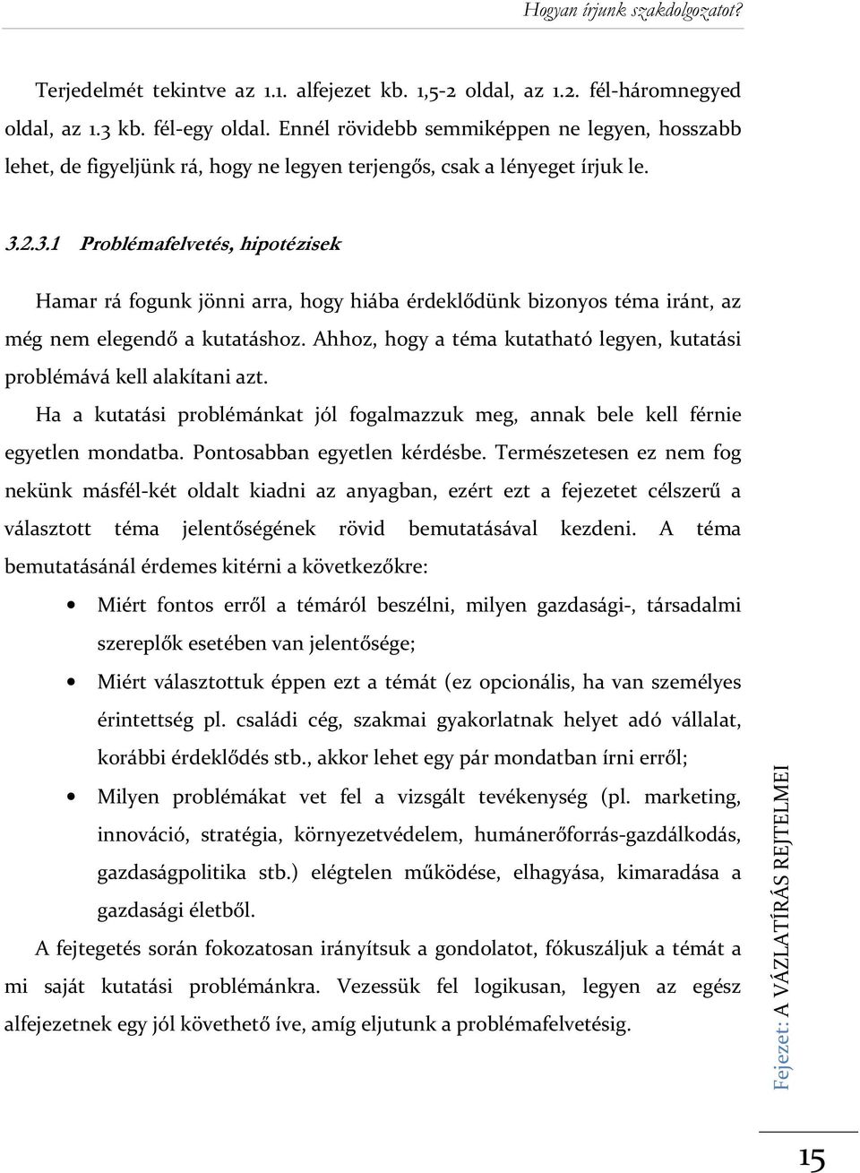 2.3.1 Problémafelvetés, hipotézisek Hamar rá fogunk jönni arra, hogy hiába érdeklődünk bizonyos téma iránt, az még nem elegendő a kutatáshoz.