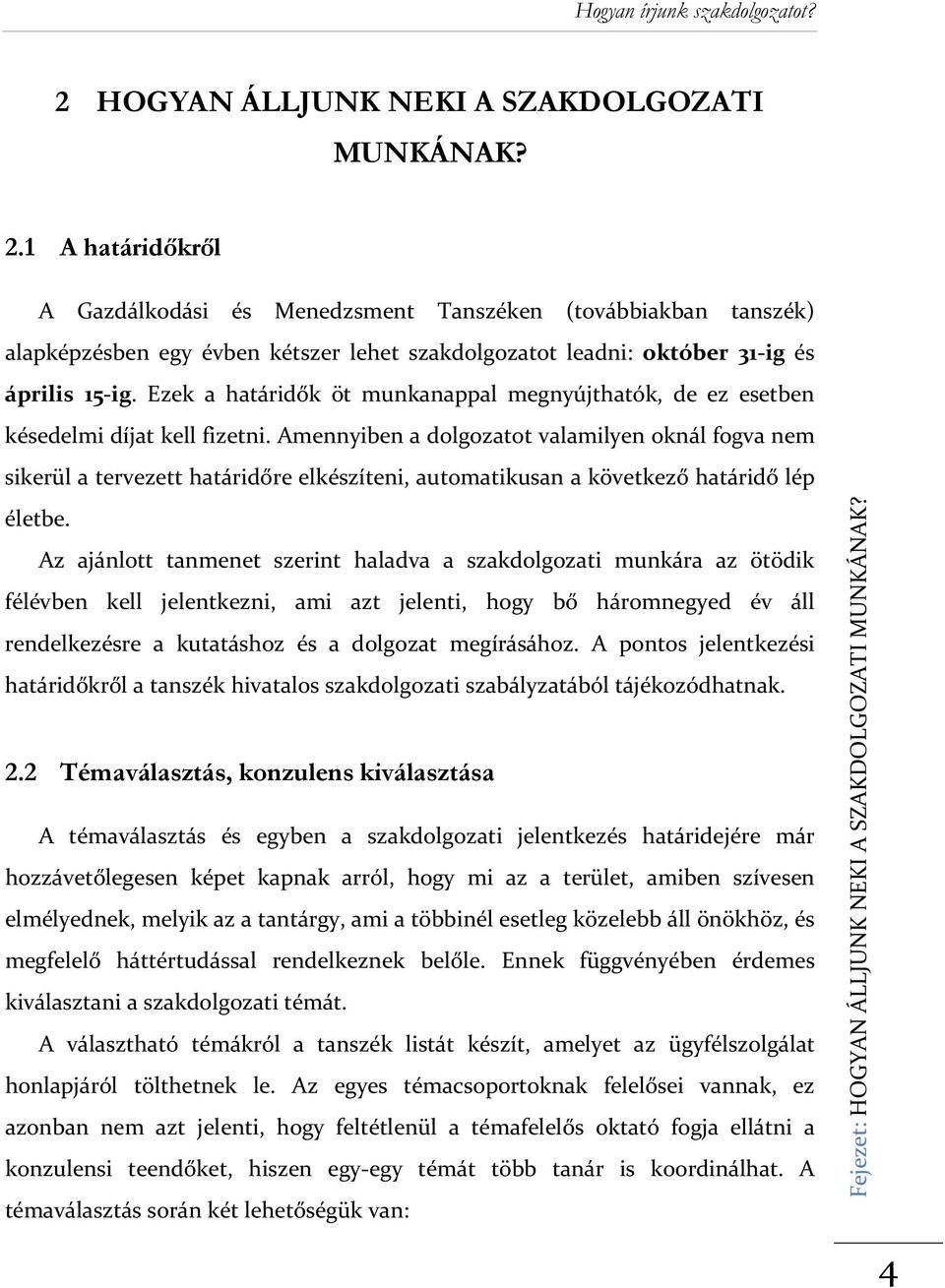 Ezek a határidők öt munkanappal megnyújthatók, de ez esetben késedelmi díjat kell fizetni.