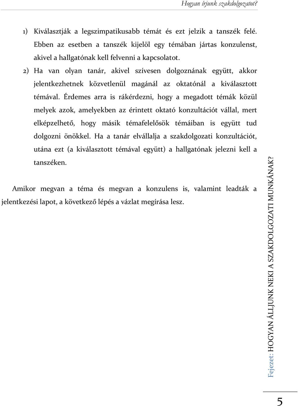 Érdemes arra is rákérdezni, hogy a megadott témák közül melyek azok, amelyekben az érintett oktató konzultációt vállal, mert elképzelhető, hogy másik témafelelősök témáiban is együtt tud dolgozni