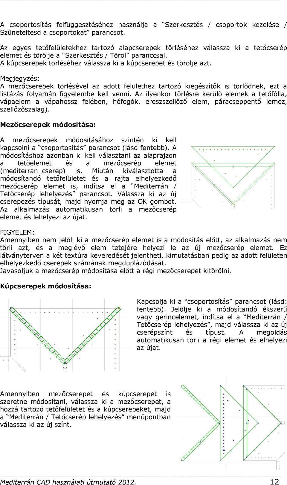 A kúpcserepek törléséhez válassza ki a kúpcserepet és törölje azt.