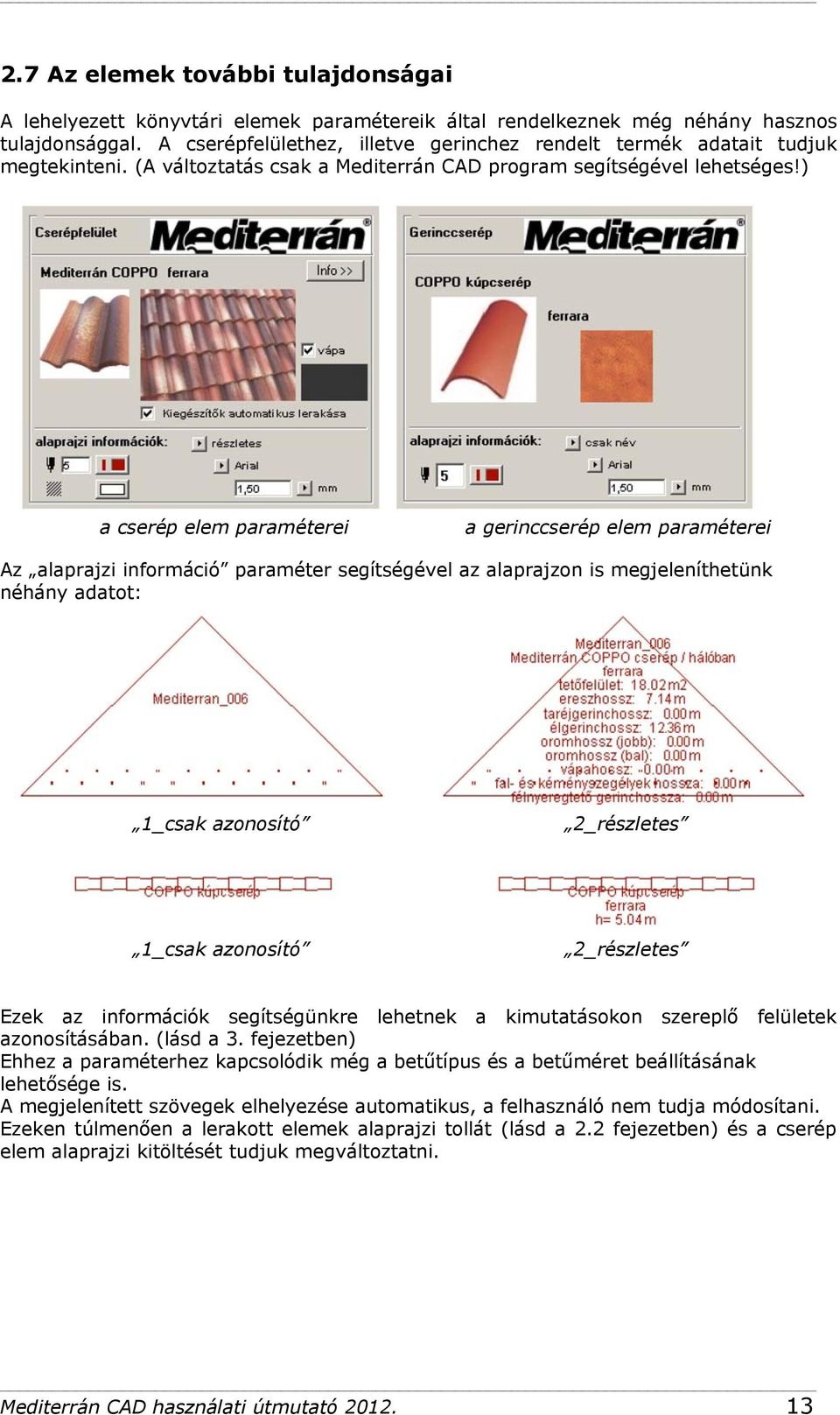 ) a cserép elem paraméterei a gerinccserép elem paraméterei Az alaprajzi információ paraméter segítségével az alaprajzon is megjeleníthetünk néhány adatot: 1_csak azonosító 2_részletes 1_csak