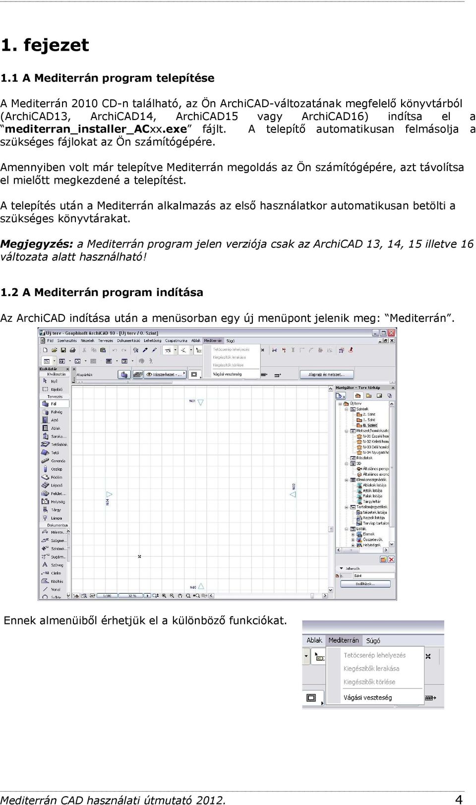 mediterran_installer_acxx.exe fájlt. A telepítő automatikusan felmásolja a szükséges fájlokat az Ön számítógépére.