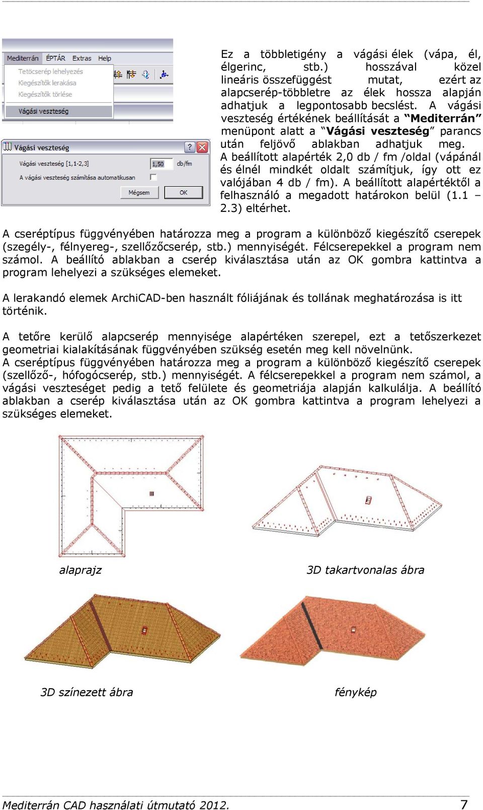 A beállított alapérték 2,0 db / fm /oldal (vápánál és élnél mindkét oldalt számítjuk, így ott ez valójában 4 db / fm). A beállított alapértéktől a felhasználó a megadott határokon belül (1.1 2.