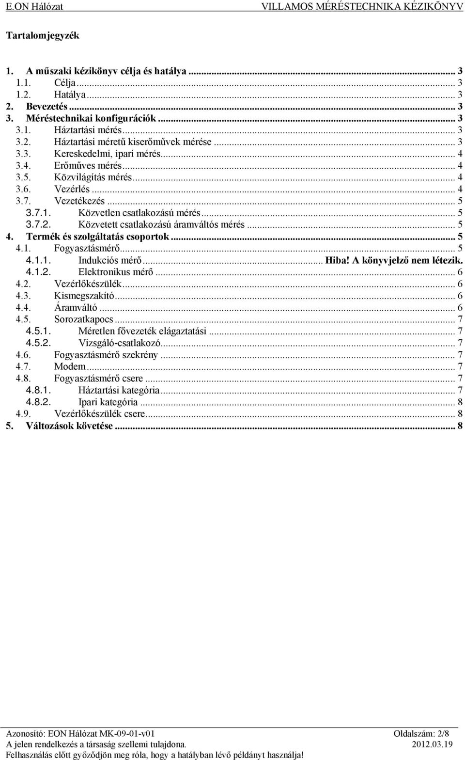 Közvetett csatlakozású áramváltós mérés... 5 4. Termék és szolgáltatás csoportok... 5 4.1. Fogyasztásmérő... 5 4.1.1. Indukciós mérő... Hiba! A könyvjelző nem létezik. 4.1.2. Elektronikus mérő... 6 4.