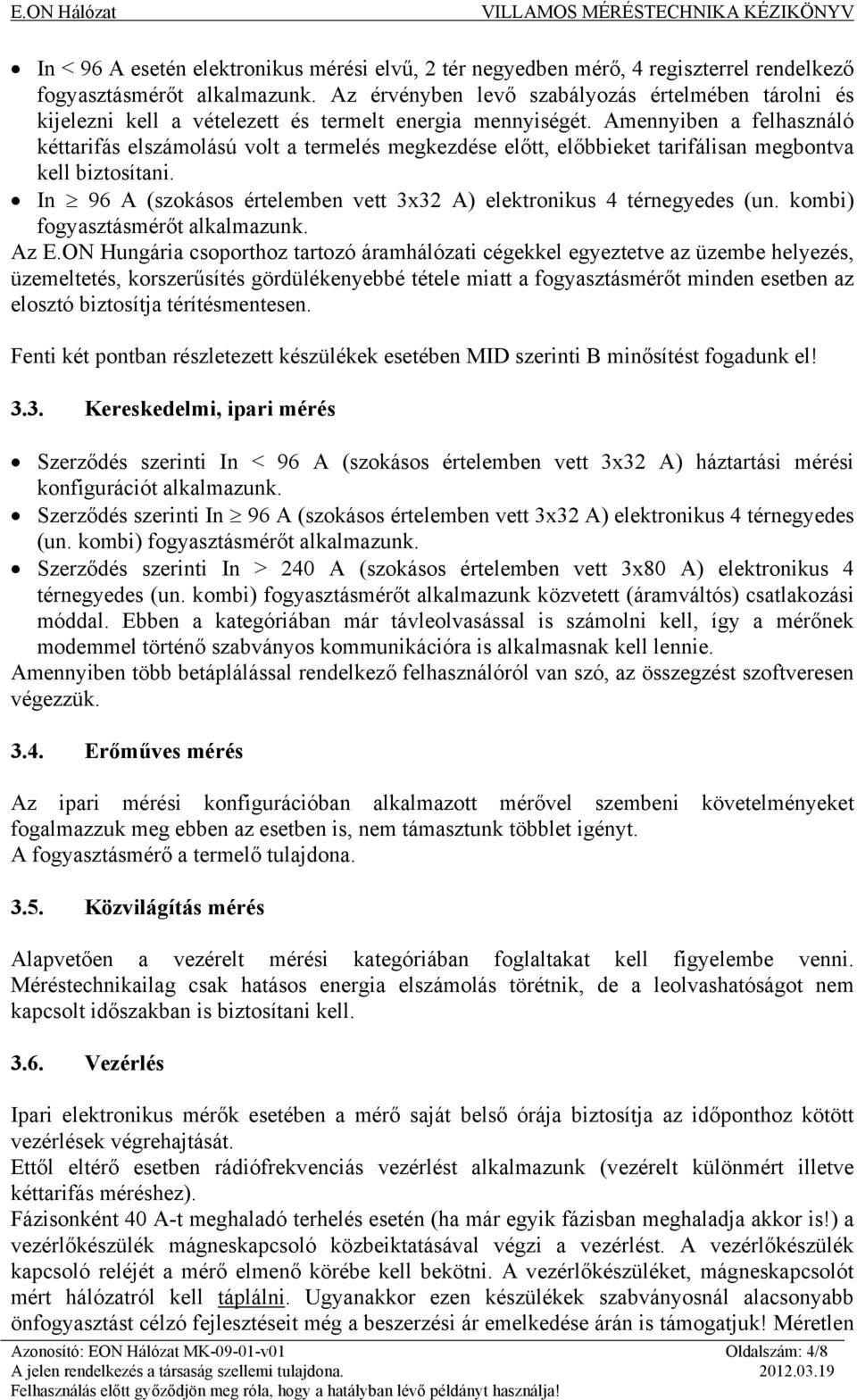 Amennyiben a felhasználó kéttarifás elszámolású volt a termelés megkezdése előtt, előbbieket tarifálisan megbontva kell biztosítani.