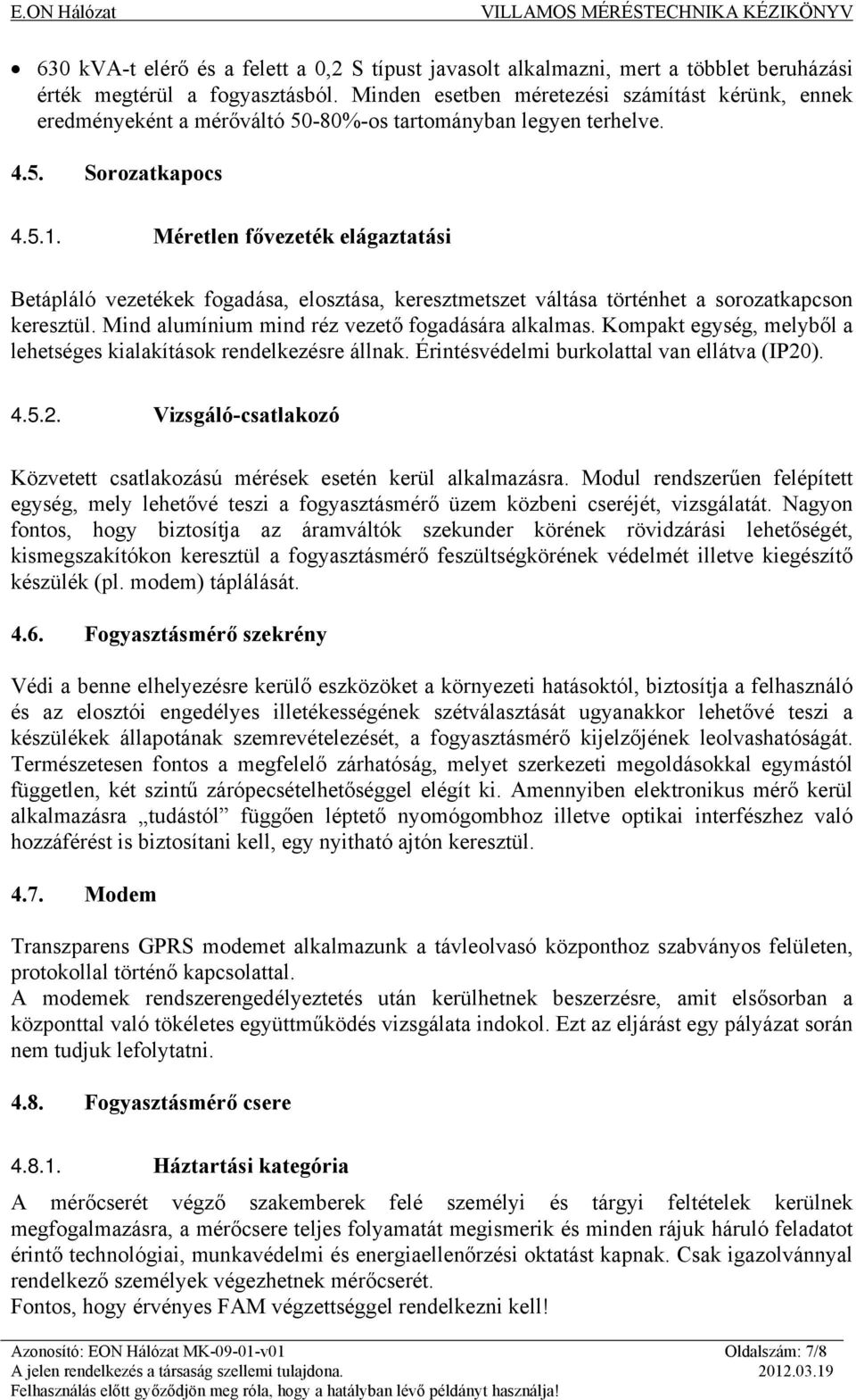 Méretlen fővezeték elágaztatási Betápláló vezetékek fogadása, elosztása, keresztmetszet váltása történhet a sorozatkapcson keresztül. Mind alumínium mind réz vezető fogadására alkalmas.