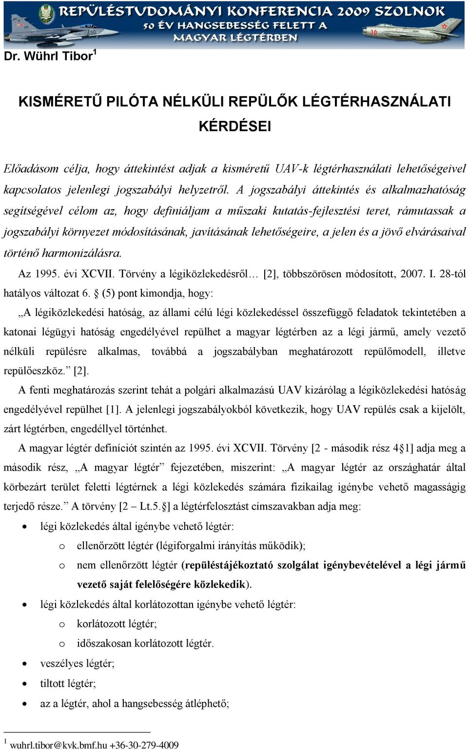 A jogszabályi áttekintés és alkalmazhatóság segítségével célom az, hogy definiáljam a műszaki kutatás-fejlesztési teret, rámutassak a jogszabályi környezet módosításának, javításának lehetőségeire, a