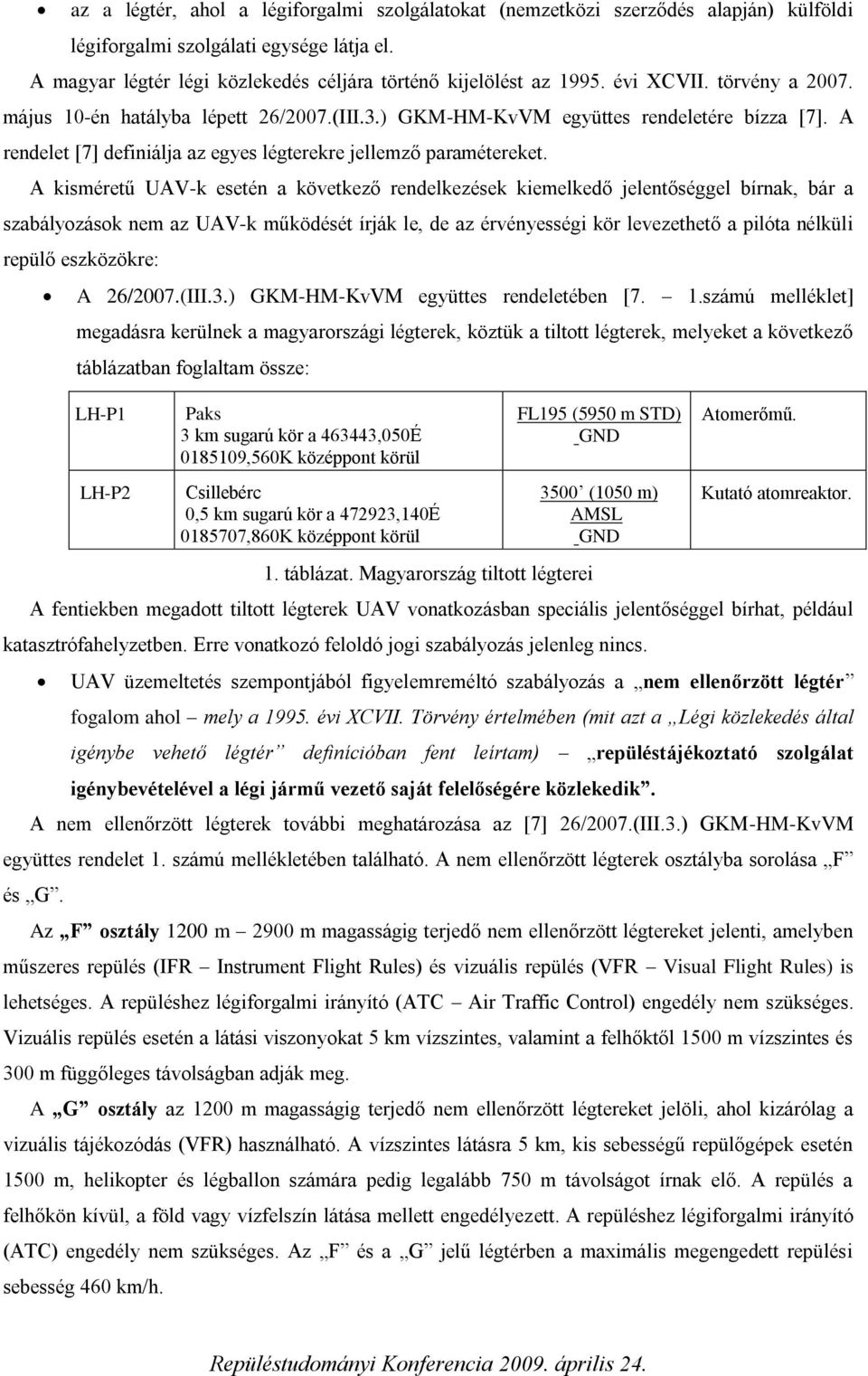 A kisméretű UAV-k esetén a következő rendelkezések kiemelkedő jelentőséggel bírnak, bár a szabályozások nem az UAV-k működését írják le, de az érvényességi kör levezethető a pilóta nélküli repülő