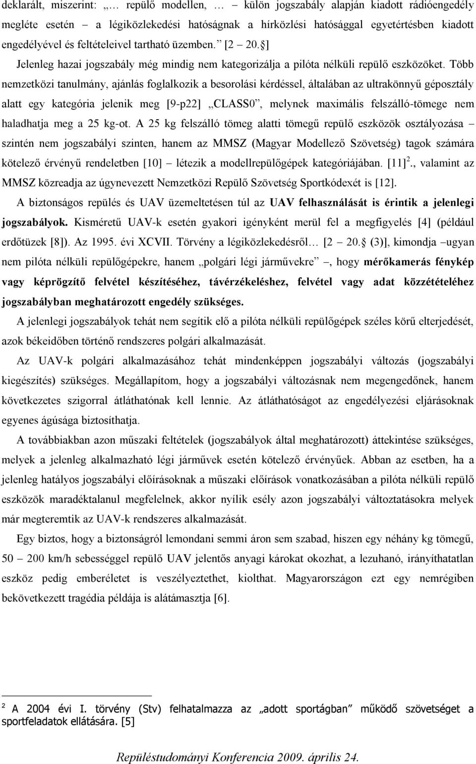 Több nemzetközi tanulmány, ajánlás foglalkozik a besorolási kérdéssel, általában az ultrakönnyű géposztály alatt egy kategória jelenik meg [9-p22] CLASS0, melynek maximális felszálló-tömege nem