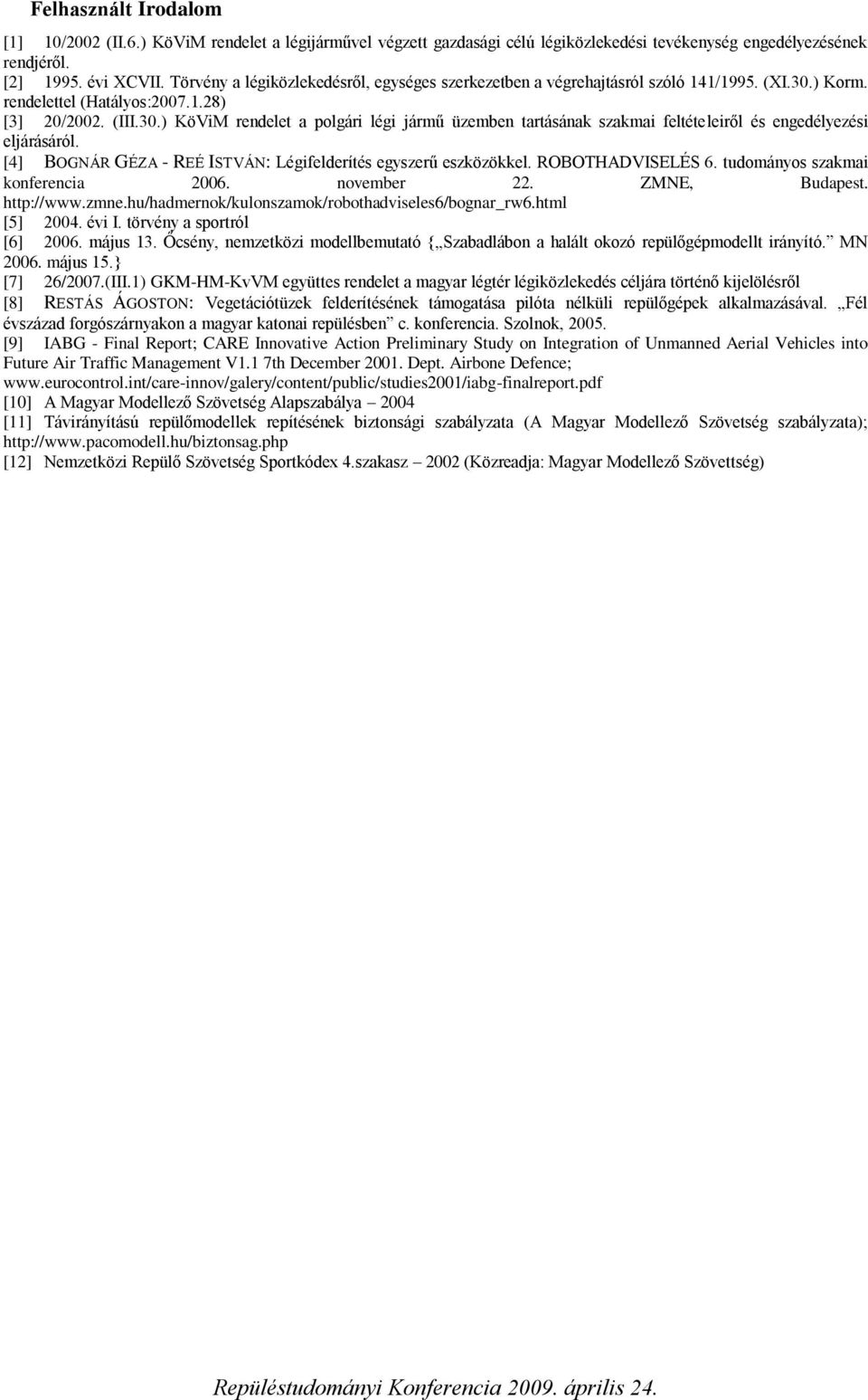 [4] BOGNÁR GÉZA - REÉ ISTVÁN: Légifelderítés egyszerű eszközökkel. ROBOTHADVISELÉS 6. tudományos szakmai konferencia 2006. november 22. ZMNE, Budapest. http://www.zmne.