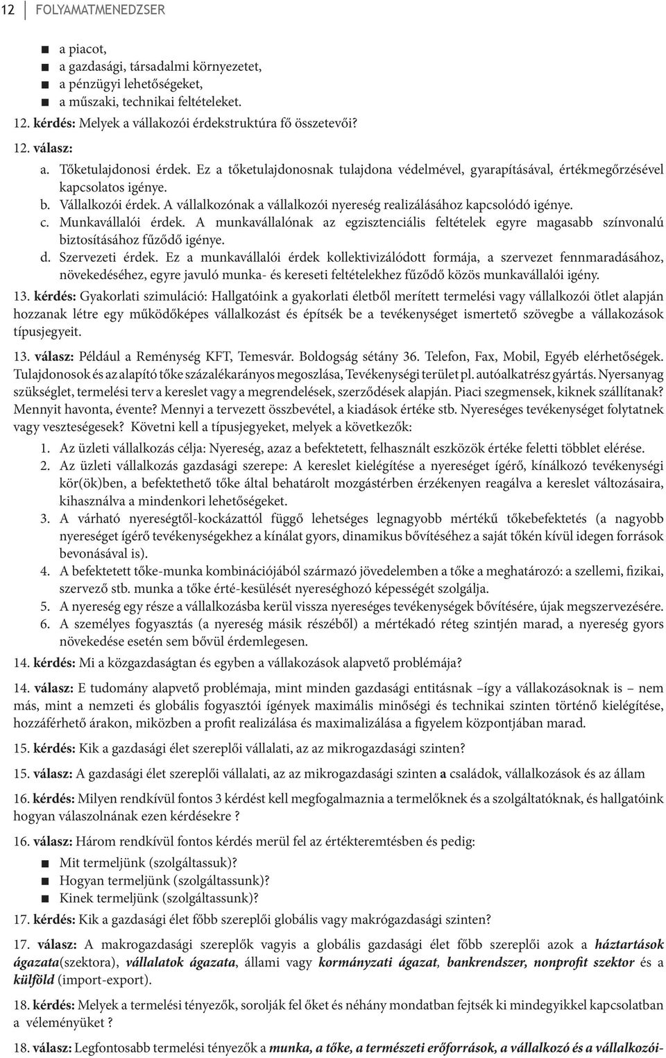 A vállalkozónak a vállalkozói nyereség realizálásához kapcsolódó igénye. c. Munkavállalói érdek. A munkavállalónak az egzisztenciális feltételek egyre magasabb színvonalú biztosításához fűződő igénye.