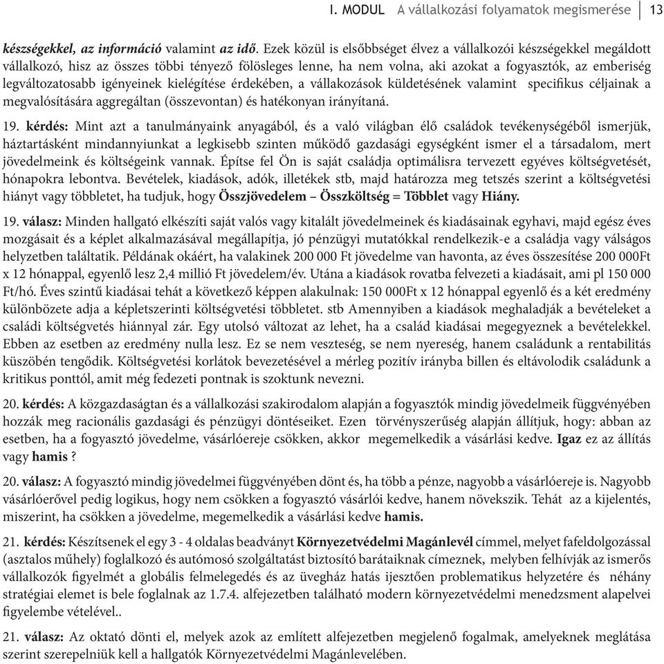 igényeinek kielégítése érdekében, a vállakozások küldetésének valamint specifikus céljainak a megvalósítására aggregáltan (összevontan) és hatékonyan irányítaná. 19.