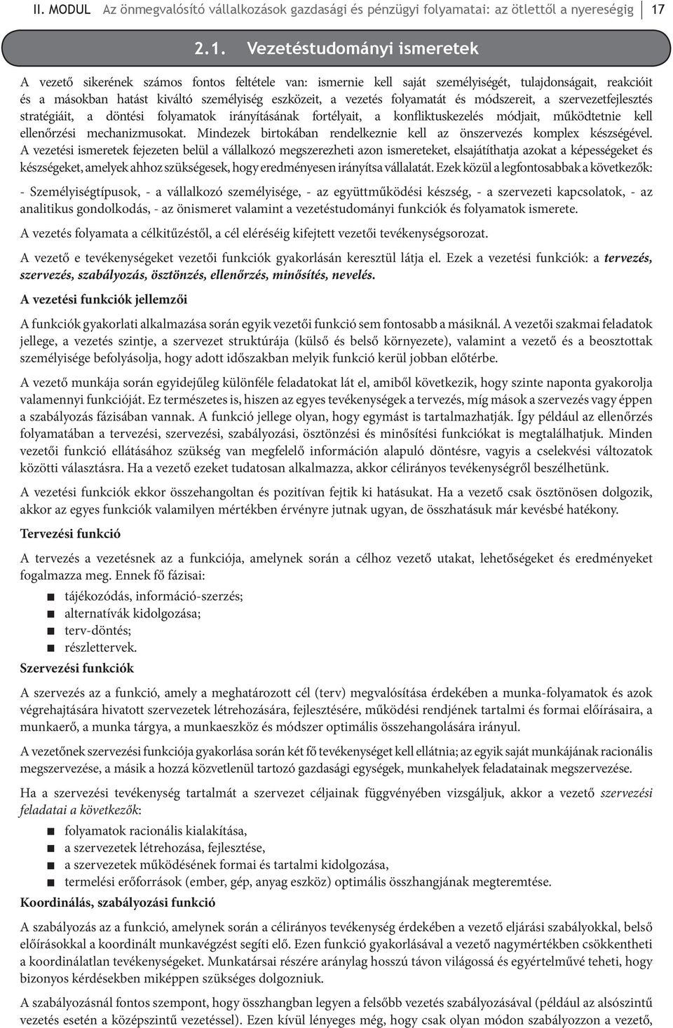 vezetés folyamatát és módszereit, a szervezetfejlesztés stratégiáit, a döntési folyamatok irányításának fortélyait, a konfliktuskezelés módjait, működtetnie kell ellenőrzési mechanizmusokat.