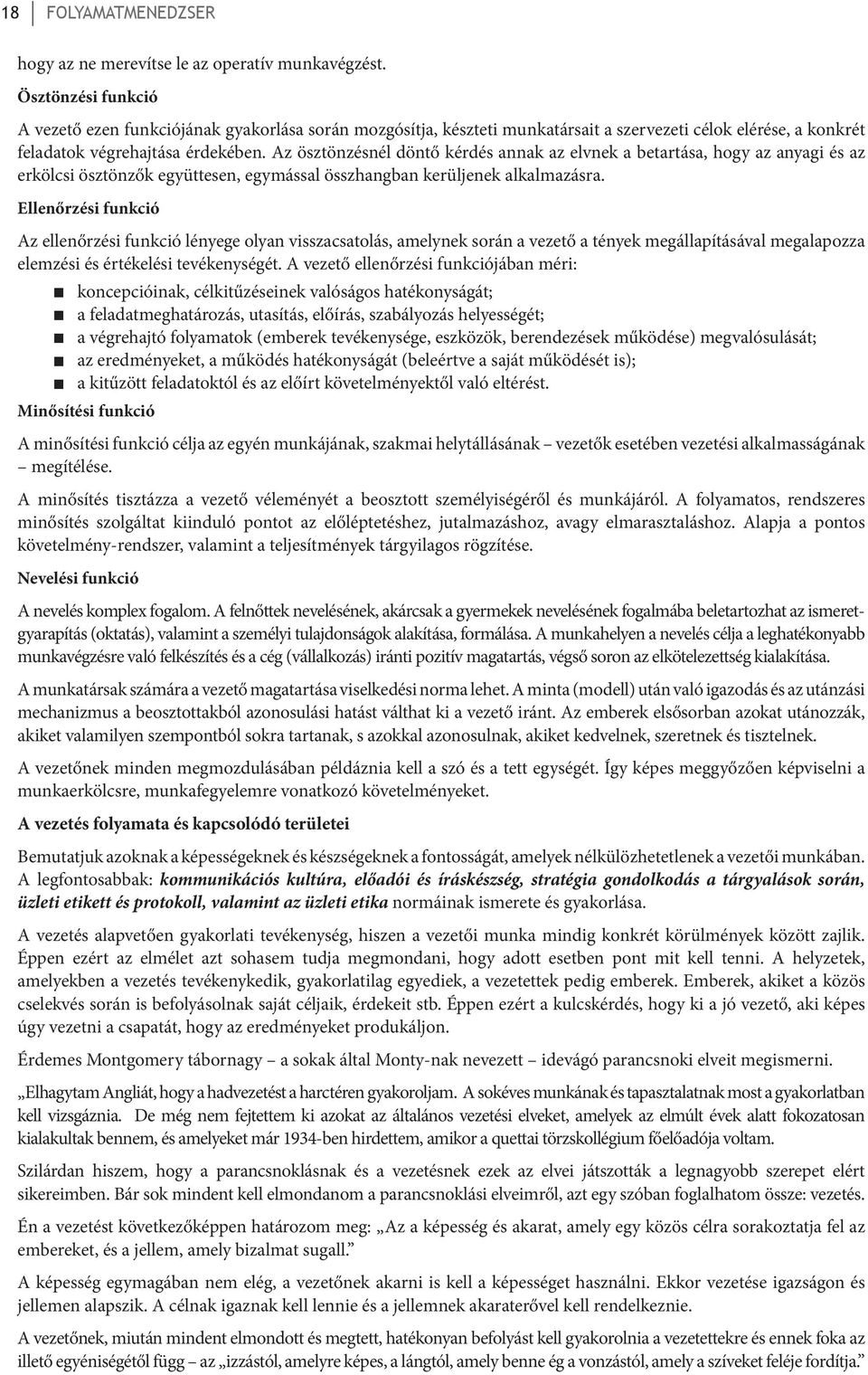 Az ösztönzésnél döntő kérdés annak az elvnek a betartása, hogy az anyagi és az erkölcsi ösztönzők együttesen, egymással összhangban kerüljenek alkalmazásra.