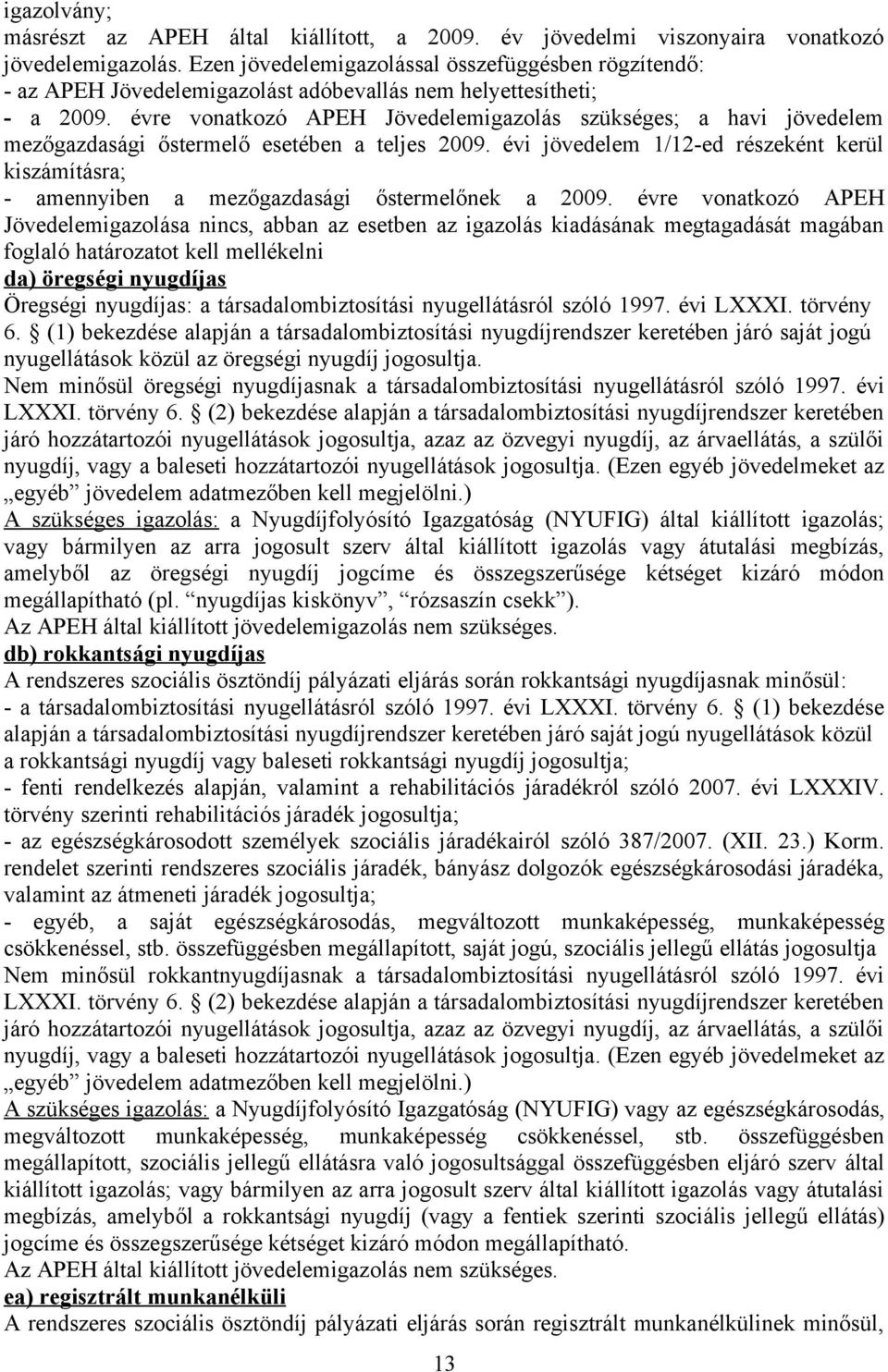 évre vonatkozó APEH Jövedelemigazolás szükséges; a havi jövedelem mezőgazdasági őstermelő esetében a teljes 2009.