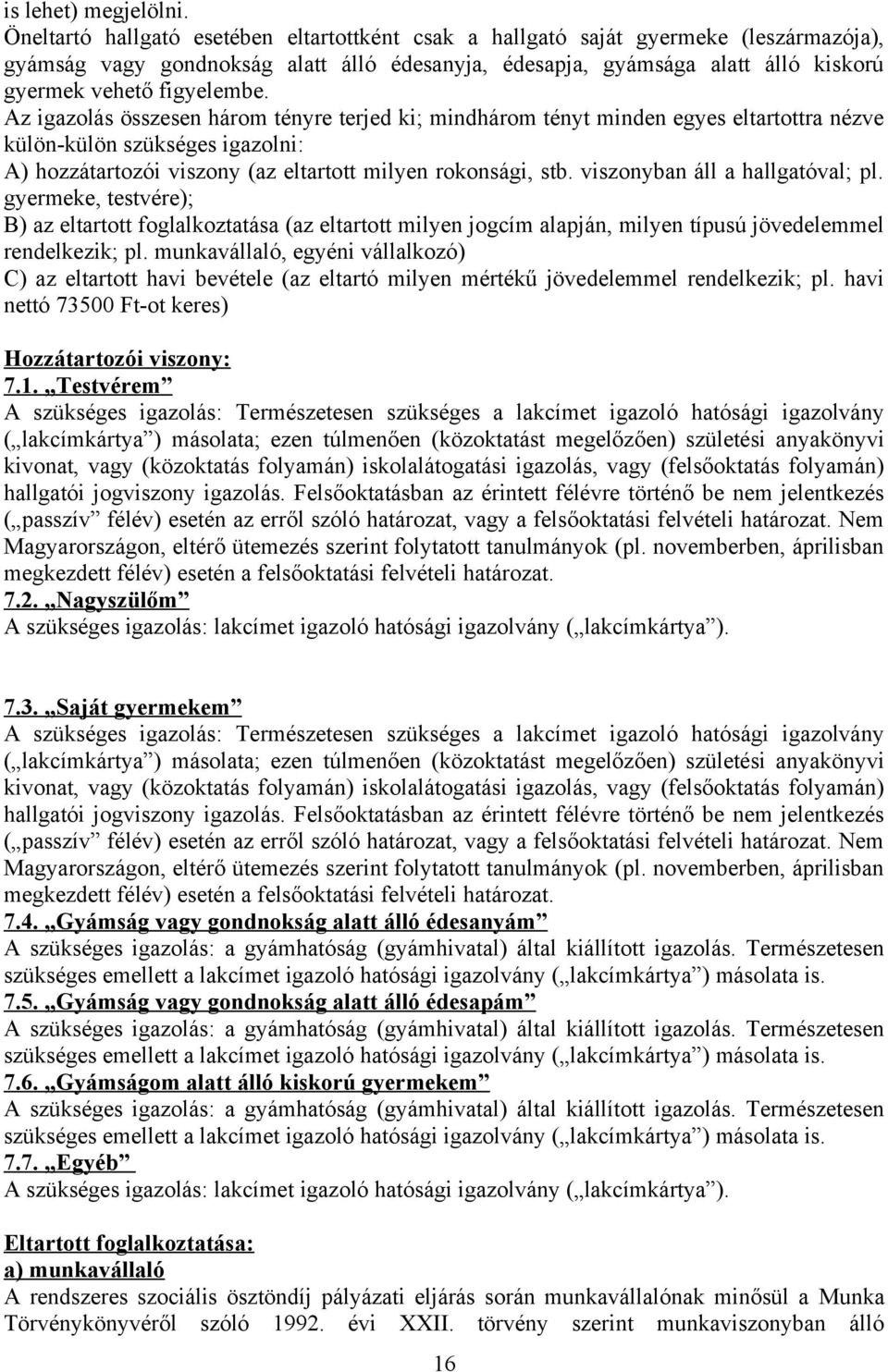 Az igazolás összesen három tényre terjed ki; mindhárom tényt minden egyes eltartottra nézve külön-külön szükséges igazolni: A) hozzátartozói viszony (az eltartott milyen rokonsági, stb.