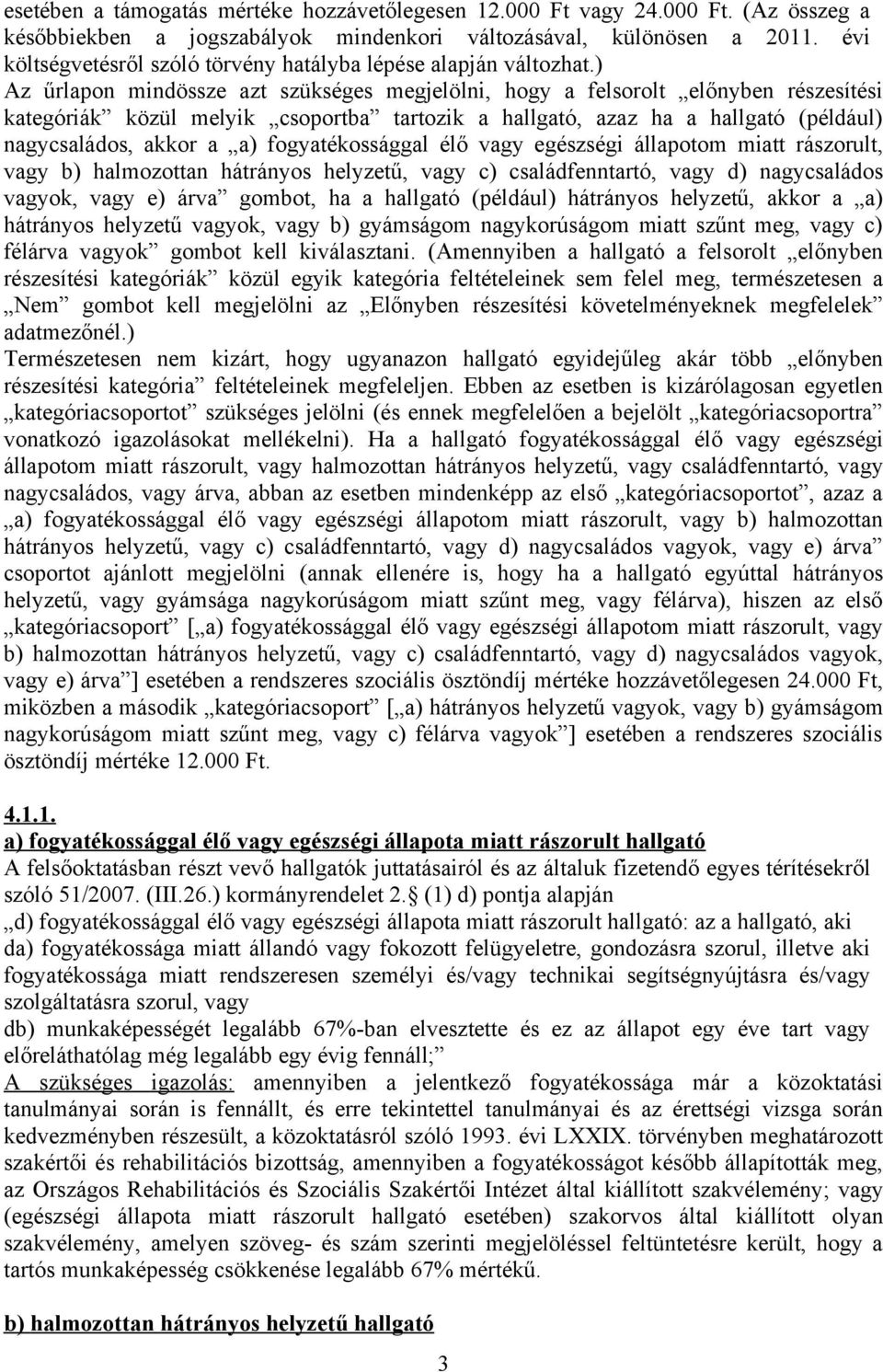 ) Az űrlapon mindössze azt szükséges megjelölni, hogy a felsorolt előnyben részesítési kategóriák közül melyik csoportba tartozik a hallgató, azaz ha a hallgató (például) nagycsaládos, akkor a a)