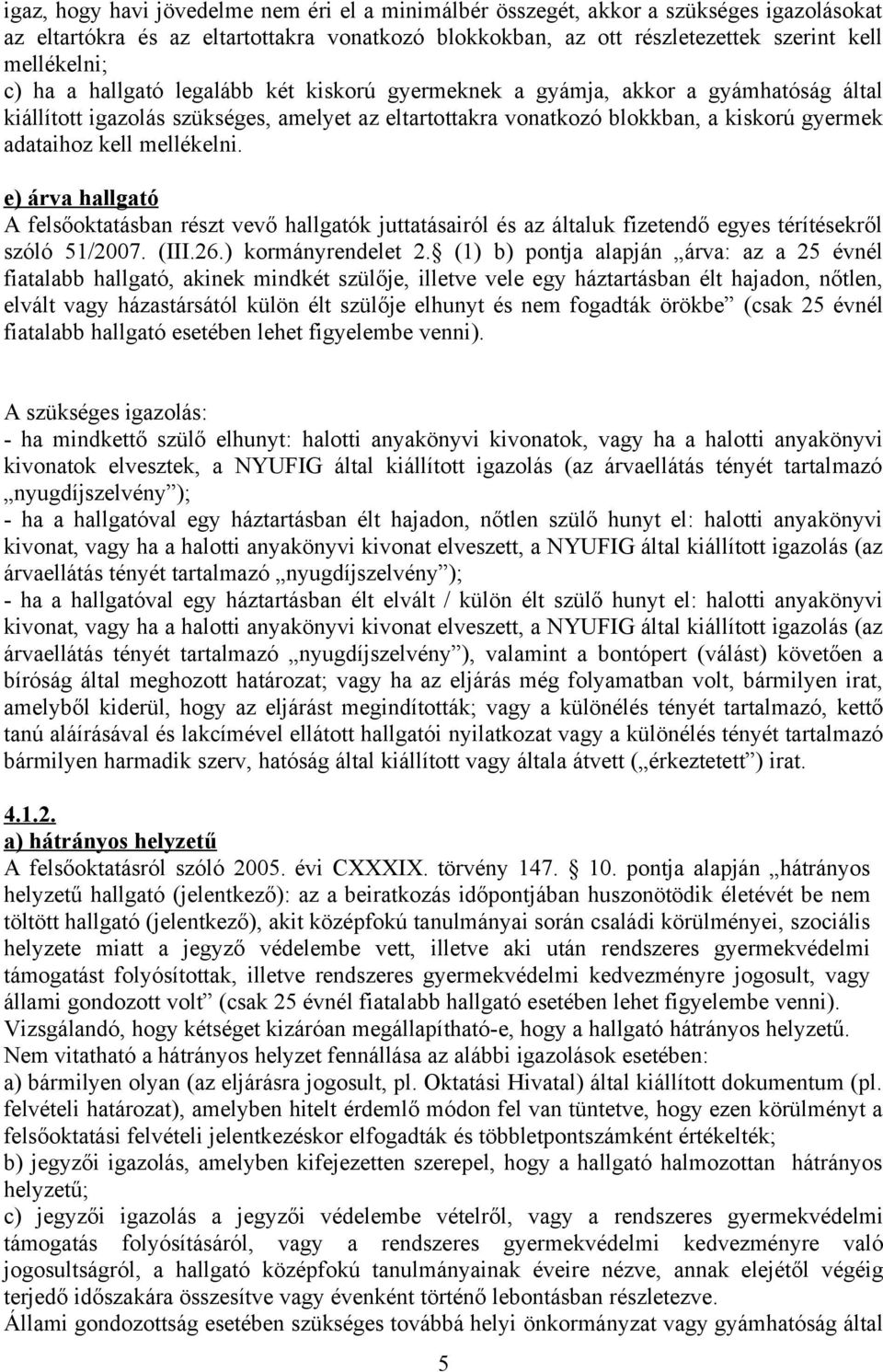 e) árva hallgató A felsőoktatásban részt vevő hallgatók juttatásairól és az általuk fizetendő egyes térítésekről szóló 51/2007. (III.26.) kormányrendelet 2.