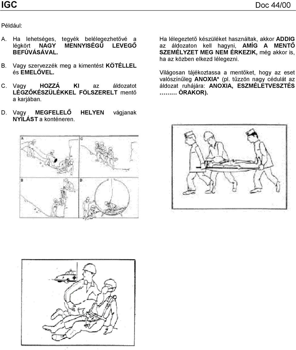 Ha lélegeztető készüléket használtak, akkor ADDIG az áldozaton kell hagyni, AMÍG A MENTŐ SZEMÉLYZET MEG NEM ÉRKEZIK, még akkor is, ha az közben