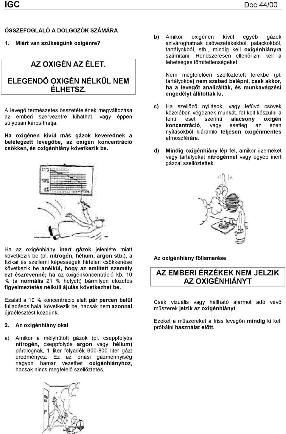 Ha oxigénen kívül más gázok keverednek a belélegzett levegőbe, az oxigén koncentráció csökken, és oxigénhiány következik be.