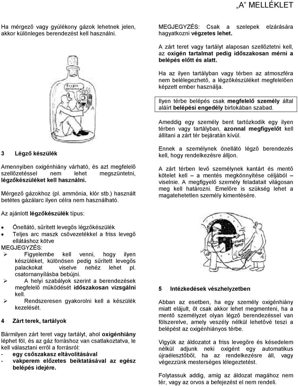 Ha az ilyen tartályban vagy térben az atmoszféra nem belélegezhető, a légzőkészüléket megfelelően képzett ember használja.