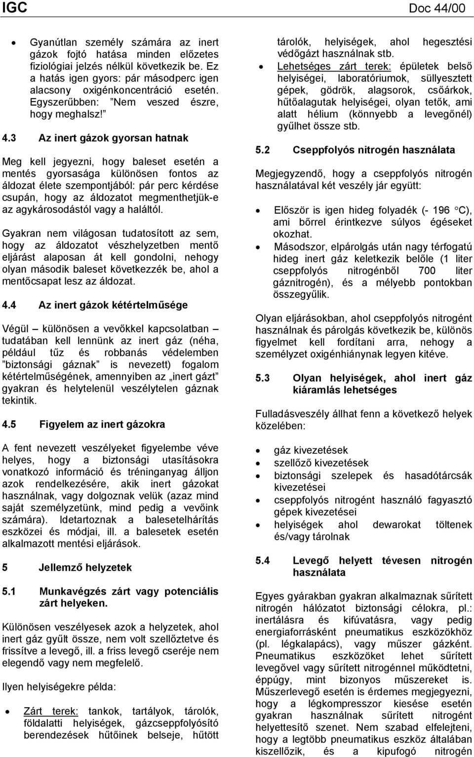 3 Az inert gázok gyorsan hatnak Meg kell jegyezni, hogy baleset esetén a mentés gyorsasága különösen fontos az áldozat élete szempontjából: pár perc kérdése csupán, hogy az áldozatot megmenthetjük-e