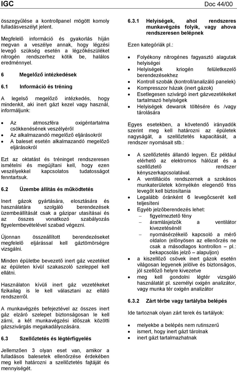 1 Információ és tréning A legelső megelőző intézkedés, hogy mindenkit, aki inert gázt kezel vagy használ, informáljunk: Az atmoszféra oxigéntartalma csökkenésének veszélyéről Az alkalmazandó megelőző