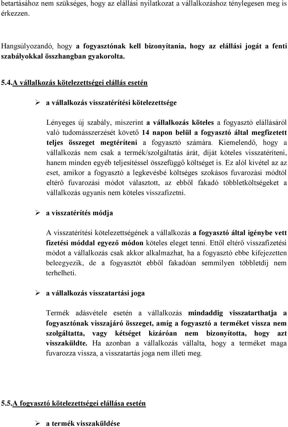 A vállalkozás kötelezettségei elállás esetén a vállalkozás visszatérítési kötelezettsége Lényeges új szabály, miszerint a vállalkozás köteles a fogyasztó elállásáról való tudomásszerzését követő 14