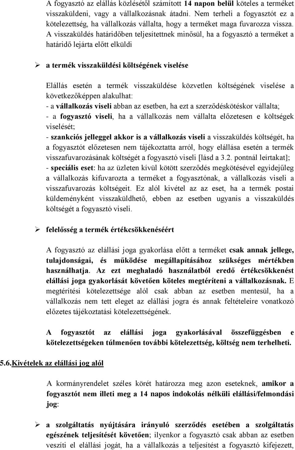 A visszaküldés határidőben teljesítettnek minősül, ha a fogyasztó a terméket a határidő lejárta előtt elküldi a termék visszaküldési költségének viselése Elállás esetén a termék visszaküldése