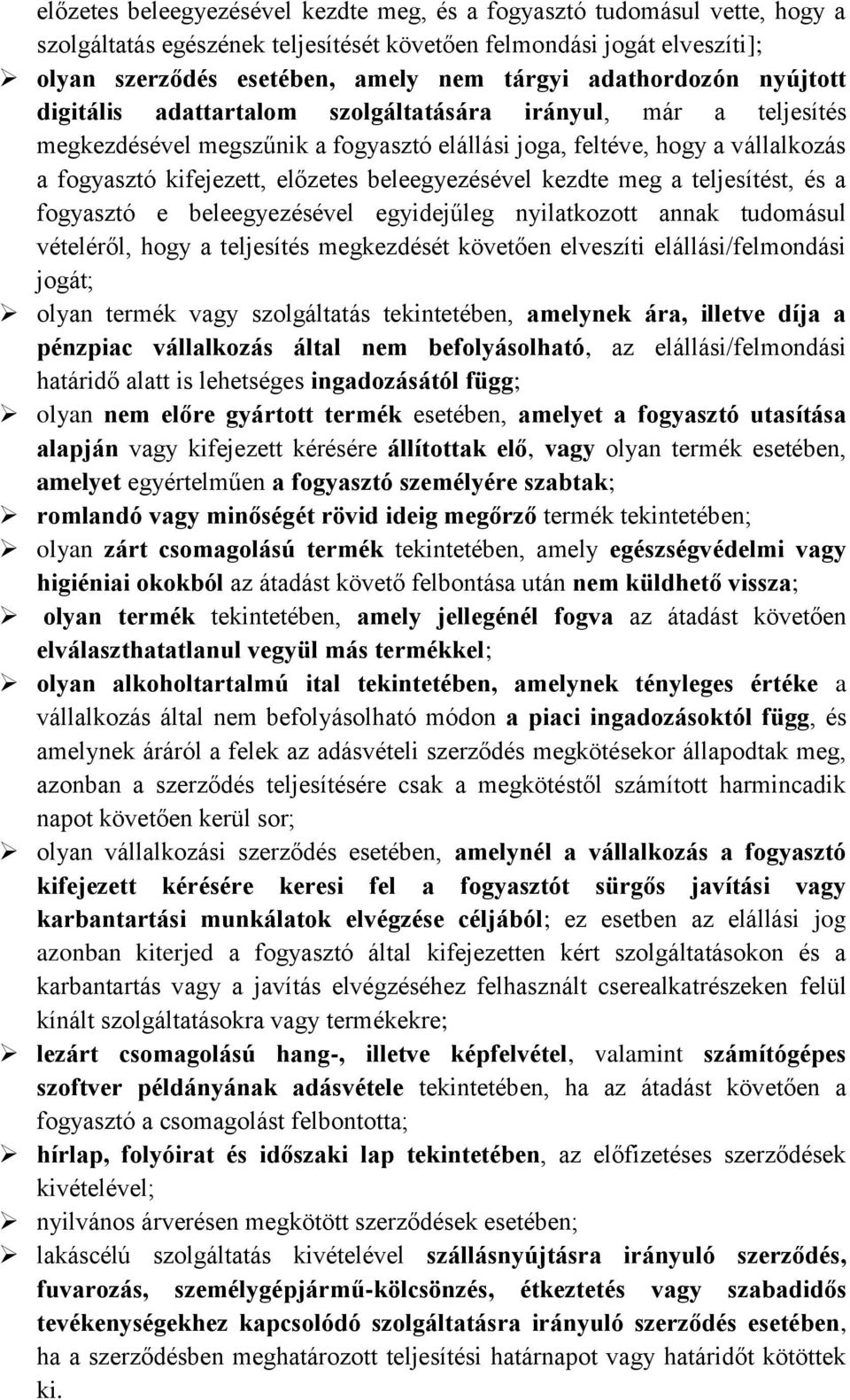 beleegyezésével kezdte meg a teljesítést, és a fogyasztó e beleegyezésével egyidejűleg nyilatkozott annak tudomásul vételéről, hogy a teljesítés megkezdését követően elveszíti elállási/felmondási