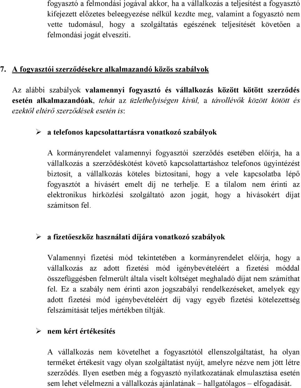 A fogyasztói szerződésekre alkalmazandó közös szabályok Az alábbi szabályok valamennyi fogyasztó és vállalkozás között kötött szerződés esetén alkalmazandóak, tehát az üzlethelyiségen kívül, a