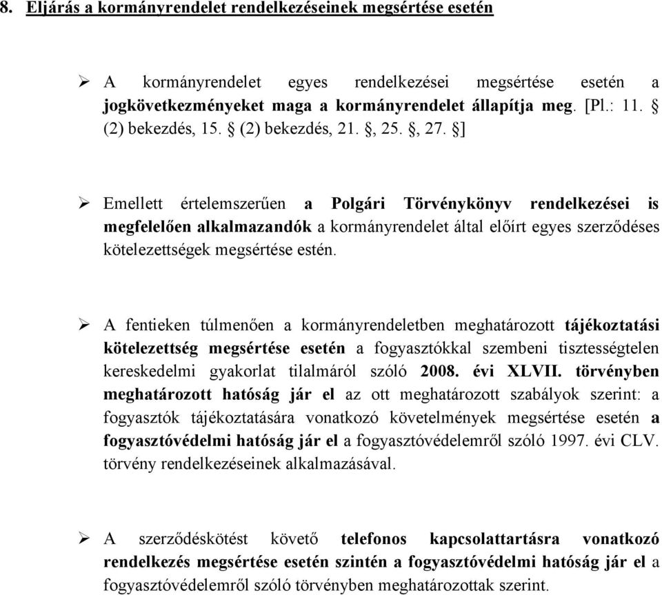 ] Emellett értelemszerűen a Polgári Törvénykönyv rendelkezései is megfelelően alkalmazandók a kormányrendelet által előírt egyes szerződéses kötelezettségek megsértése estén.