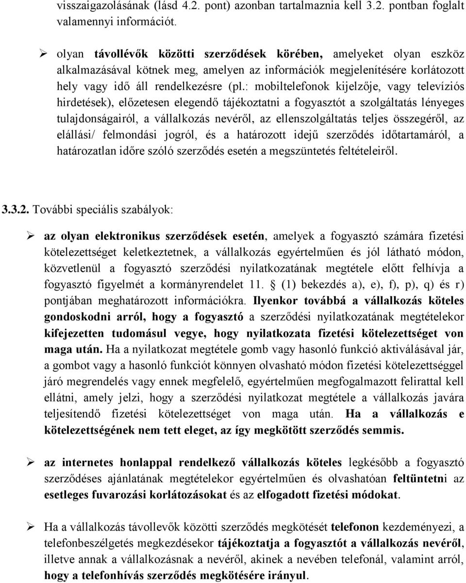 : mobiltelefonok kijelzője, vagy televíziós hirdetések), előzetesen elegendő tájékoztatni a fogyasztót a szolgáltatás lényeges tulajdonságairól, a vállalkozás nevéről, az ellenszolgáltatás teljes