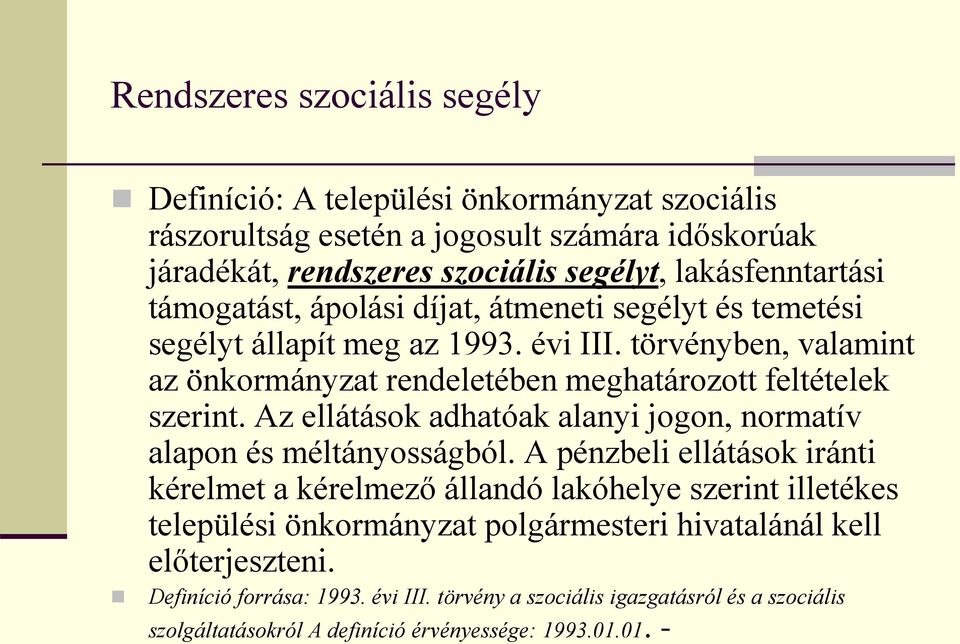 törvényben, valamint az önkormányzat rendeletében meghatározott feltételek szerint. Az ellátások adhatóak alanyi jogon, normatív alapon és méltányosságból.