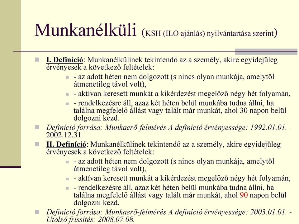 aktívan keresett munkát a kikérdezést megelőző négy hét folyamán, - rendelkezésre áll, azaz két héten belül munkába tudna állni, ha találna megfelelő állást vagy talált már munkát, ahol 30 napon