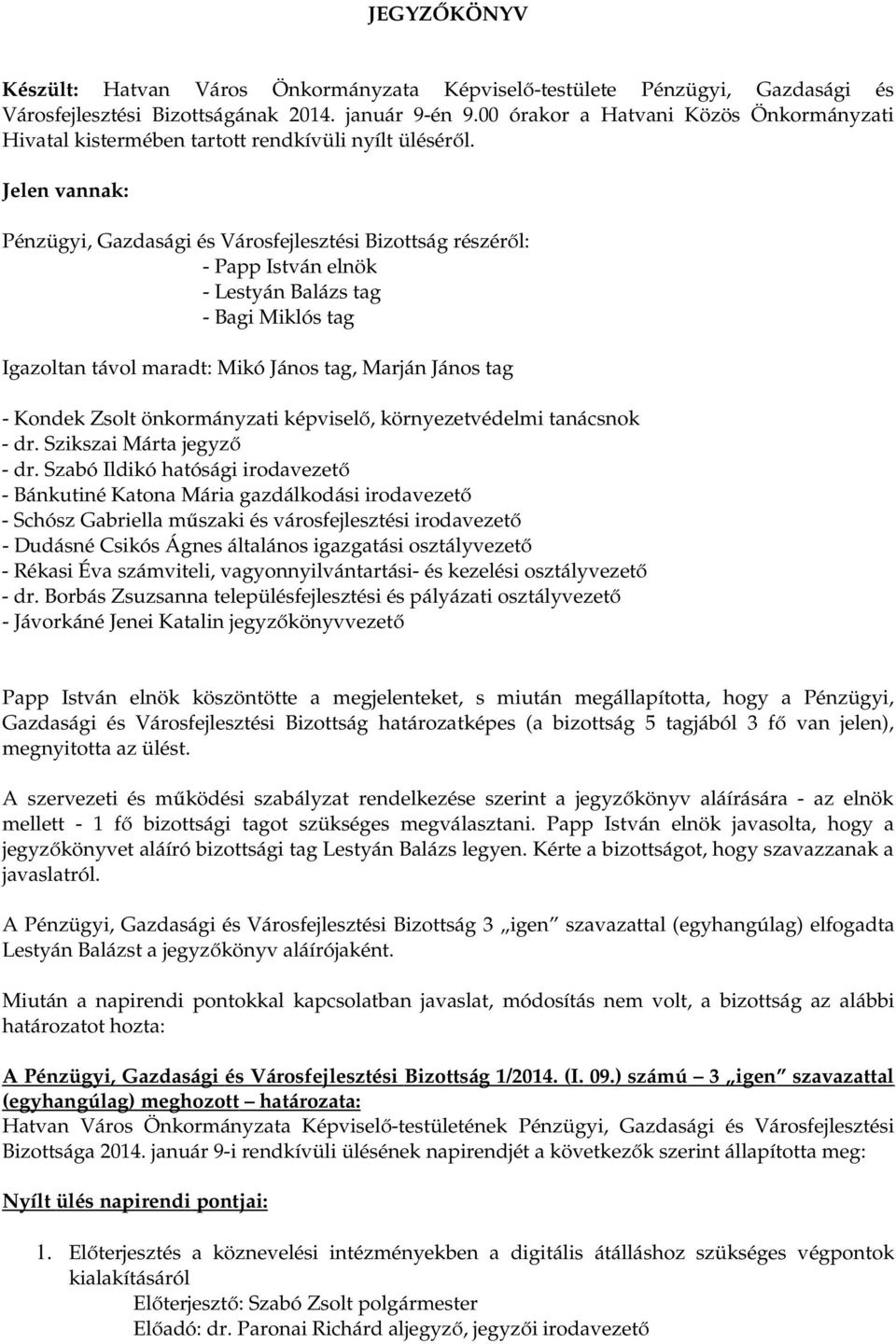 Jelen vannak: Pénzügyi, Gazdasági és Városfejlesztési Bizottság részéről: - Papp István elnök - Lestyán Balázs tag - Bagi Miklós tag Igazoltan távol maradt: Mikó János tag, Marján János tag - Kondek