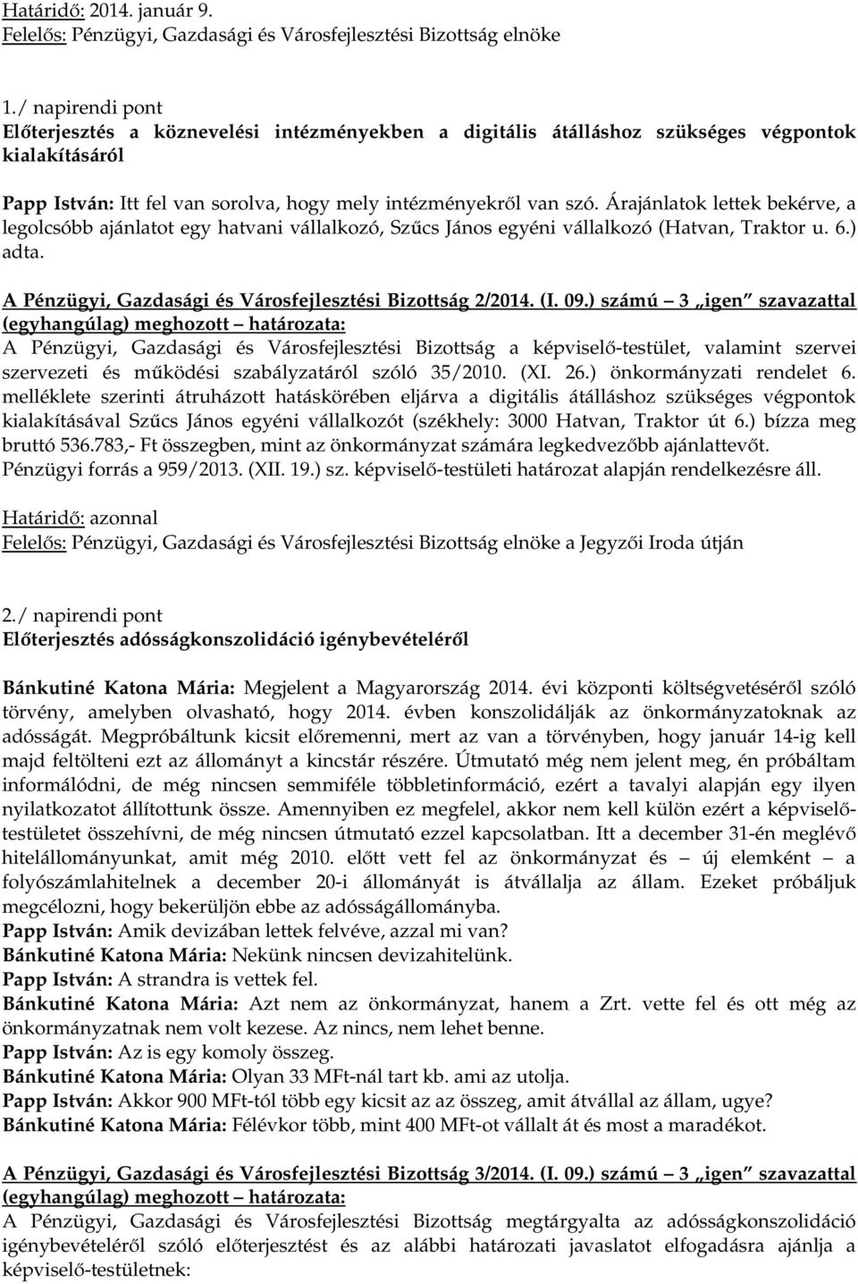 Árajánlatok lettek bekérve, a legolcsóbb ajánlatot egy hatvani vállalkozó, Szűcs János egyéni vállalkozó (Hatvan, Traktor u. 6.) adta. A Pénzügyi, Gazdasági és Városfejlesztési Bizottság 2/2014. (I.