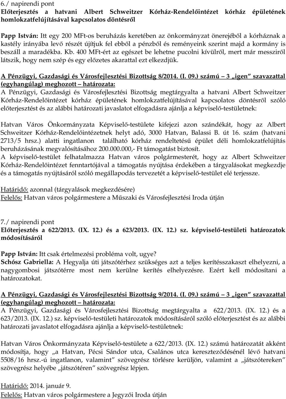 400 MFt-ért az egészet be lehetne pucolni kívülről, mert már messziről látszik, hogy nem szép és egy előzetes akarattal ezt elkezdjük. A Pénzügyi, Gazdasági és Városfejlesztési Bizottság 8/2014. (I.