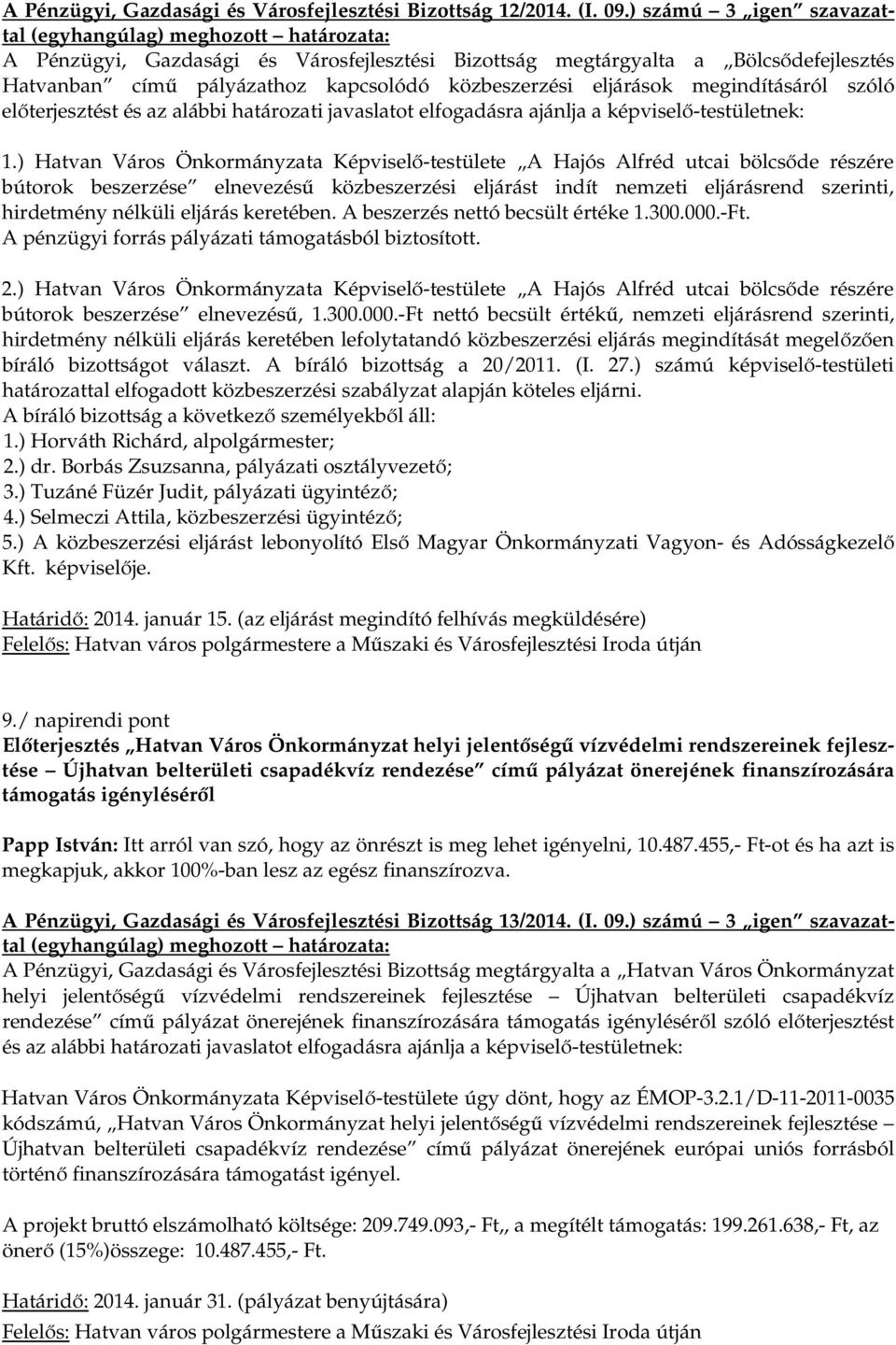 előterjesztést és az alábbi határozati javaslatot elfogadásra ajánlja a képviselő-testületnek: 1.