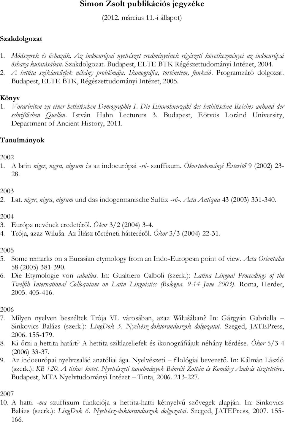 Budapest, ELTE BTK, Régészettudományi Intézet, 2005. Könyv 1. Vorarbeiten zu einer hethitischen Demographie I. Die Einwohnerzahl des hethitischen Reiches anhand der schriftlichen Quellen.