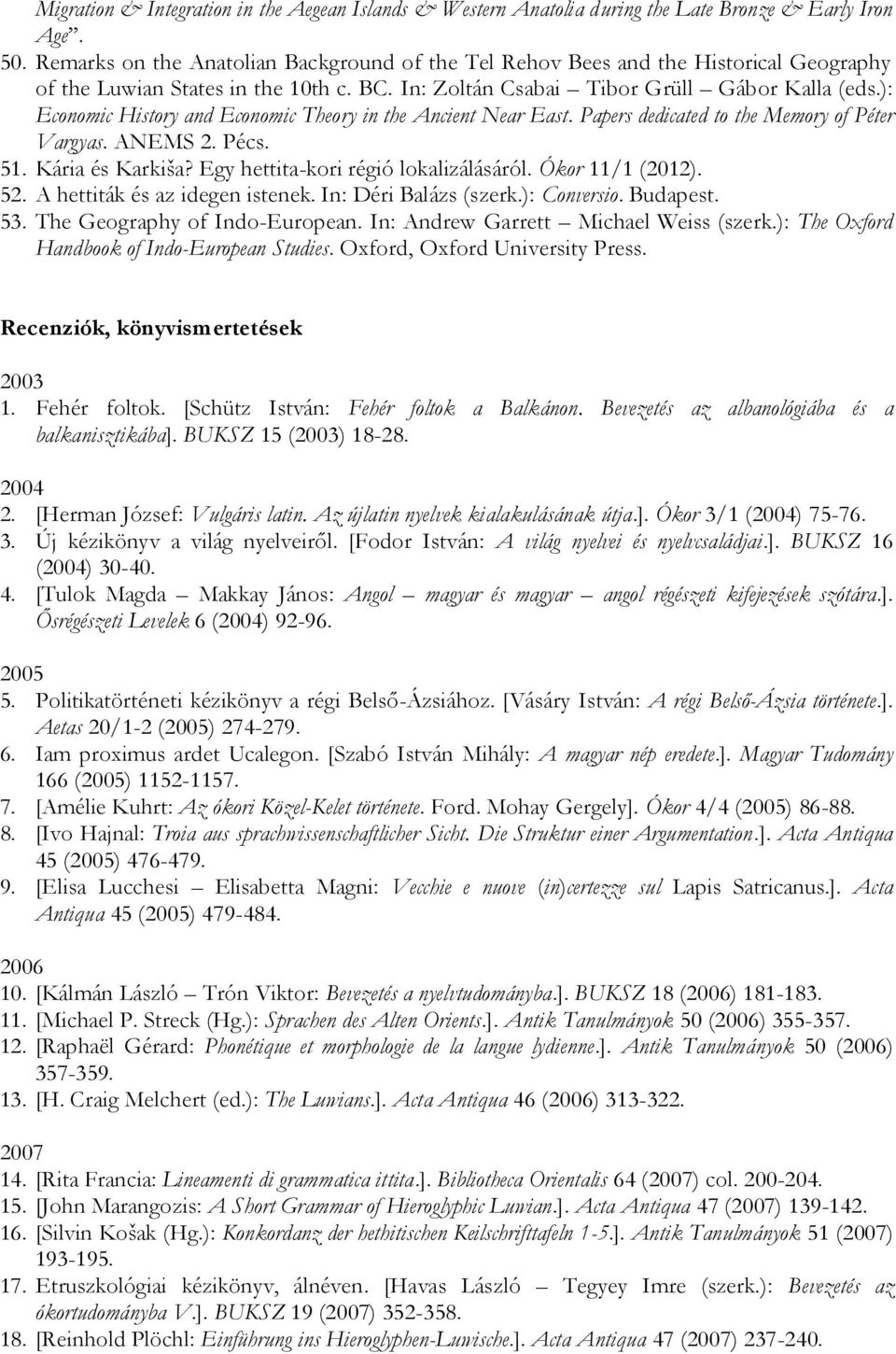 ): Economic History and Economic Theory in the Ancient Near East. Papers dedicated to the Memory of Péter Vargyas. ANEMS 2. Pécs. 51. Kária és Karkiša? Egy hettita-kori régió lokalizálásáról.