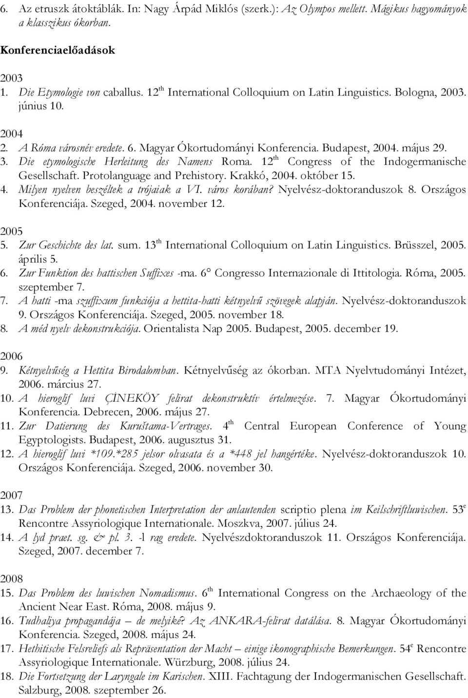 Die etymologische Herleitung des Namens Roma. 12 th Congress of the Indogermanische Gesellschaft. Protolanguage and Prehistory. Krakkó, 2004. október 15. 4. Milyen nyelven beszéltek a trójaiak a VI.