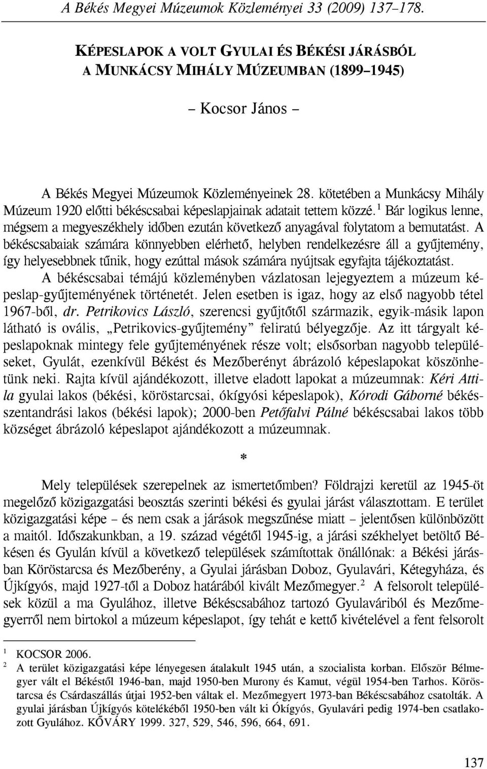 A békéscsabaiak számára könnyebben elérhető, helyben rendelkezésre áll a gyűjtemény, így helyesebbnek tűnik, hogy ezúttal mások számára nyújtsak egyfajta tájékoztatást.