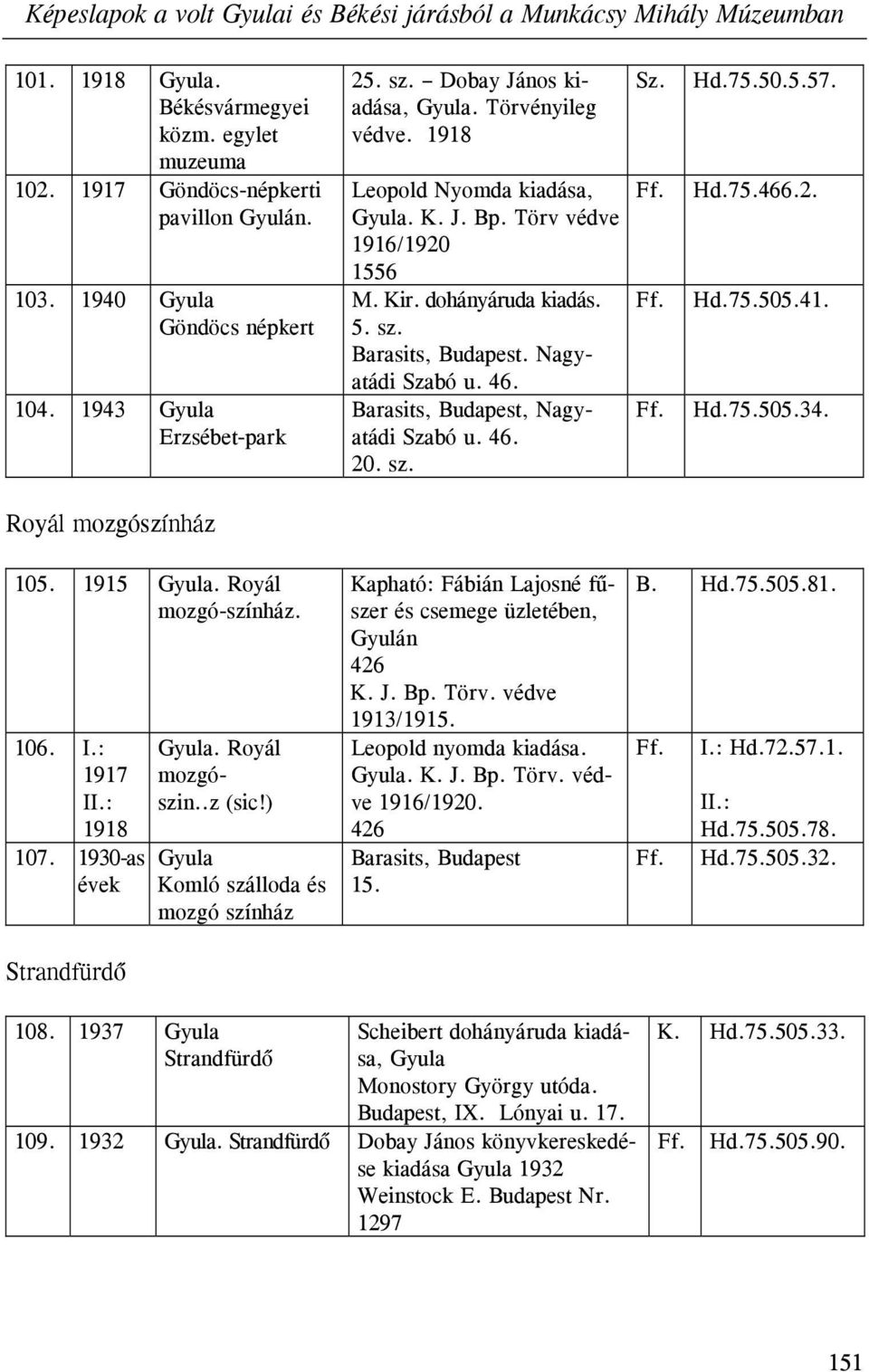 dohányáruda kiadás. 5. sz. Barasits, Budapest. Nagyatádi Szabó u. 46. Barasits, Budapest, Nagyatádi Szabó u. 46. 20. sz. Hd.75.50.5.57. Hd.75.466.2. Hd.75.505.41. Hd.75.505.34. Royál mozgószínház 105.