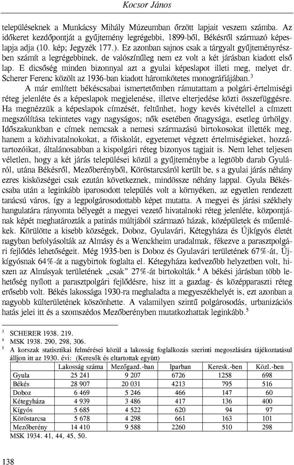 E dicsőség minden bizonnyal azt a gyulai képeslapot illeti meg, melyet dr. Scherer Ferenc közölt az 1936-ban kiadott háromkötetes monográfiájában.